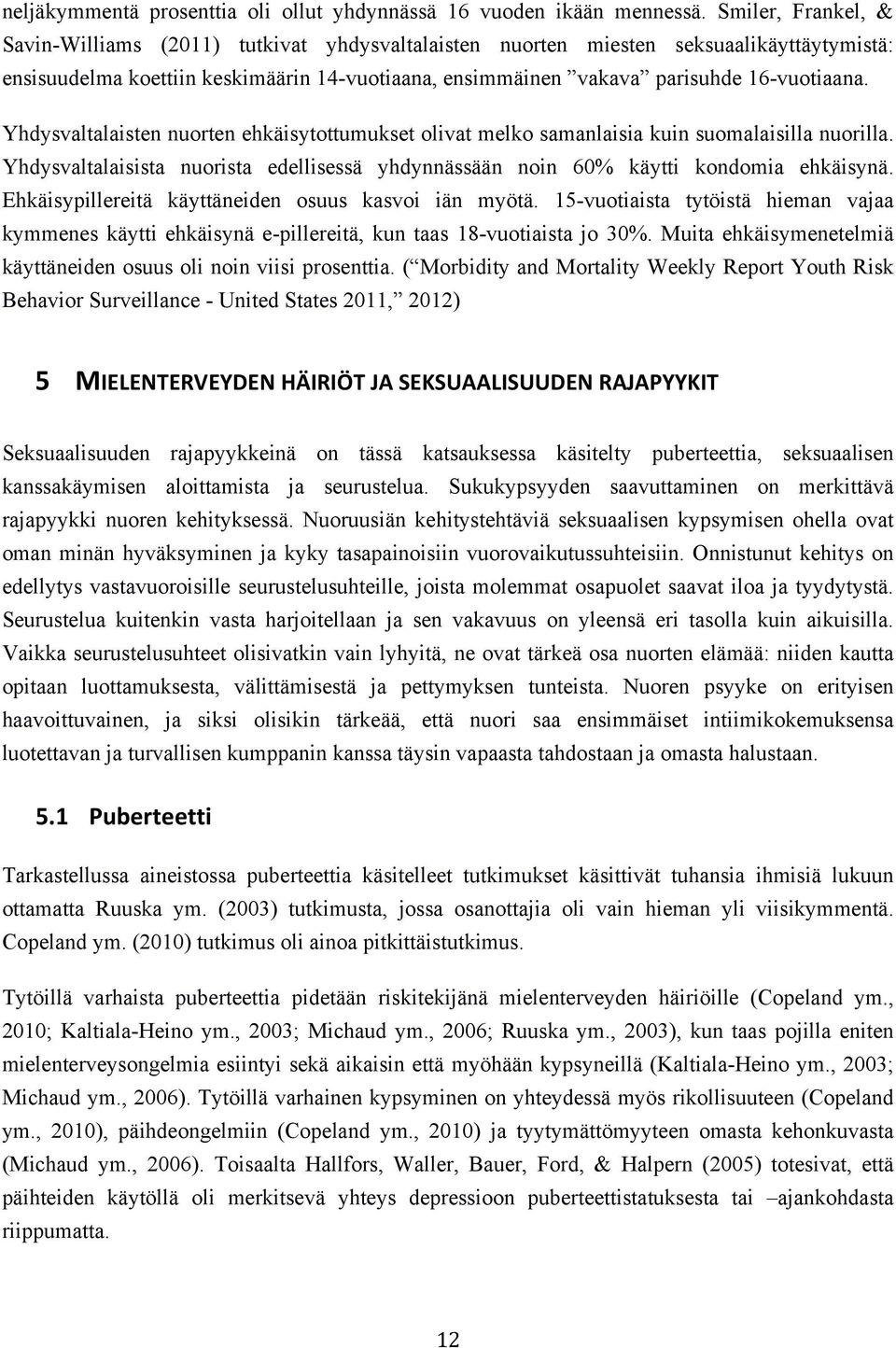 Yhdysvaltalaisten nuorten ehkäisytottumukset olivat melko samanlaisia kuin suomalaisilla nuorilla. Yhdysvaltalaisista nuorista edellisessä yhdynnässään noin 60% käytti kondomia ehkäisynä.