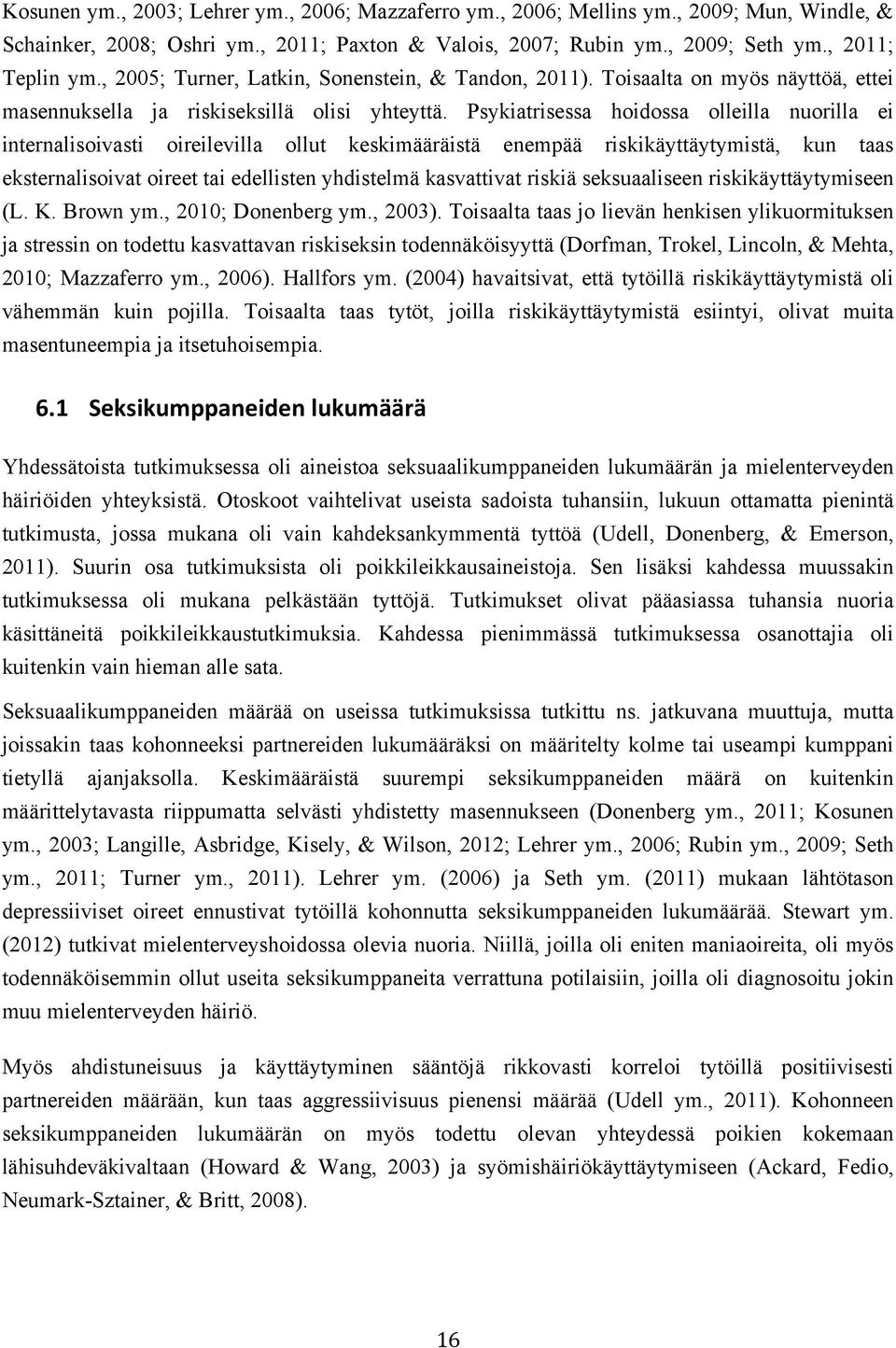 Psykiatrisessa hoidossa olleilla nuorilla ei internalisoivasti oireilevilla ollut keskimääräistä enempää riskikäyttäytymistä, kun taas eksternalisoivat oireet tai edellisten yhdistelmä kasvattivat