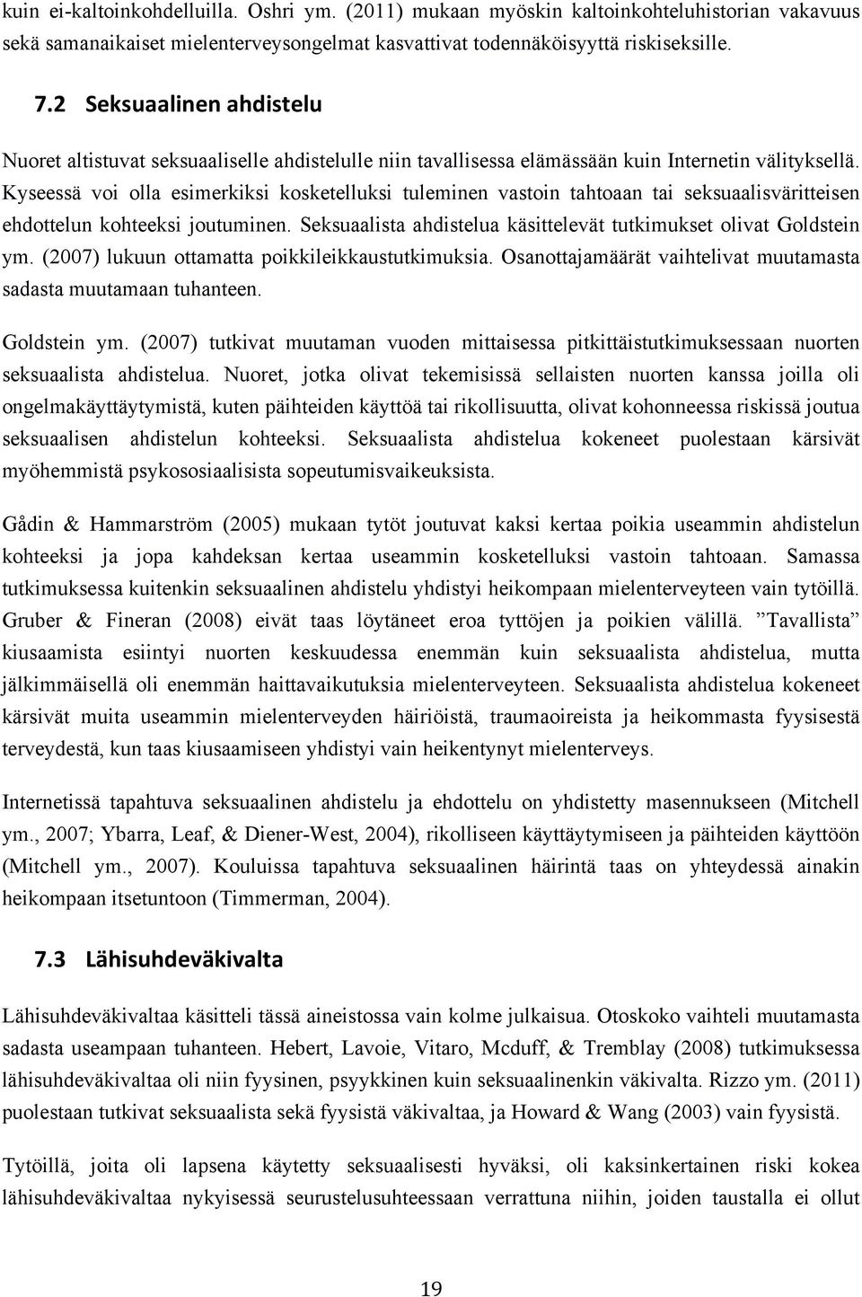 Kyseessä voi olla esimerkiksi kosketelluksi tuleminen vastoin tahtoaan tai seksuaalisväritteisen ehdottelun kohteeksi joutuminen. Seksuaalista ahdistelua käsittelevät tutkimukset olivat Goldstein ym.