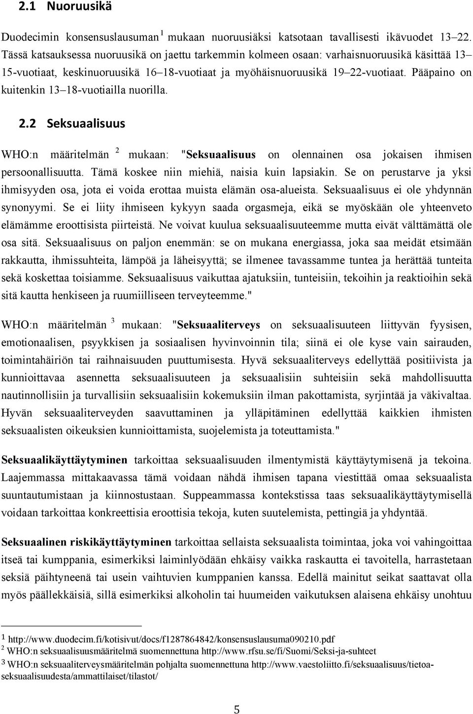 Pääpaino on kuitenkin 13 18-vuotiailla nuorilla. 2.2 Seksuaalisuus WHO:n määritelmän 2 mukaan: "Seksuaalisuus on olennainen osa jokaisen ihmisen persoonallisuutta.