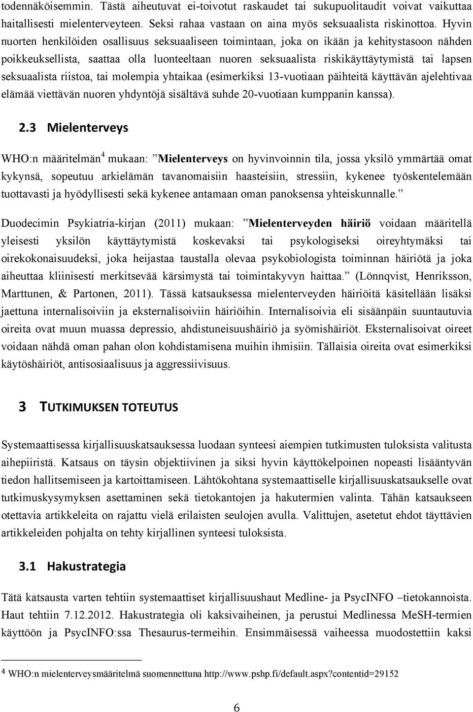 seksuaalista riistoa, tai molempia yhtaikaa (esimerkiksi 13-vuotiaan päihteitä käyttävän ajelehtivaa elämää viettävän nuoren yhdyntöjä sisältävä suhde 20