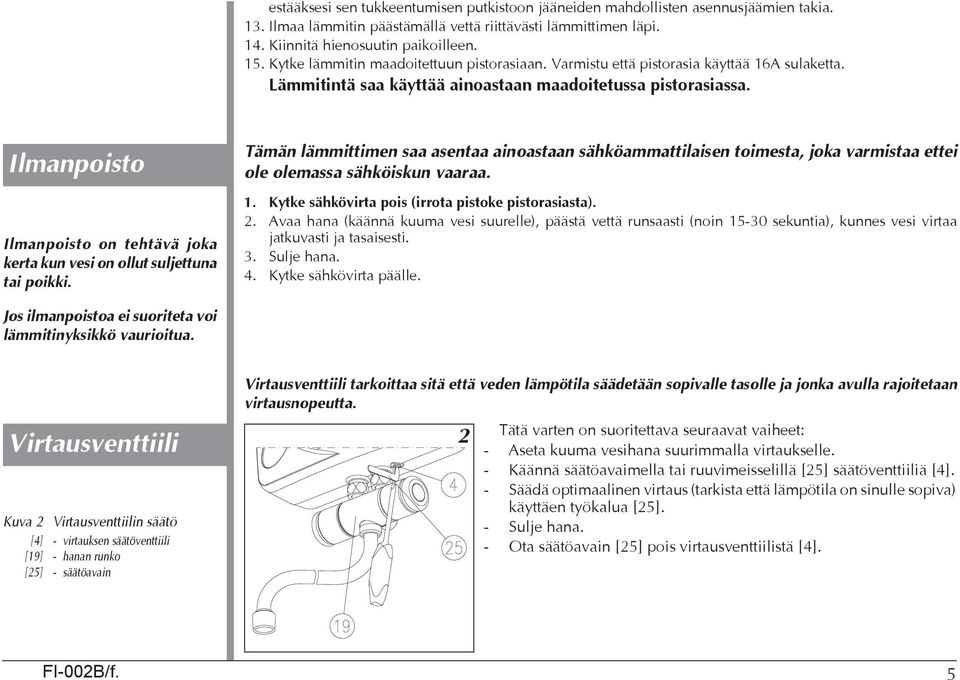 Ilmanpoisto Ilmanpoisto on tehtävä joka kerta kun vesi on ollut suljettuna tai poikki.