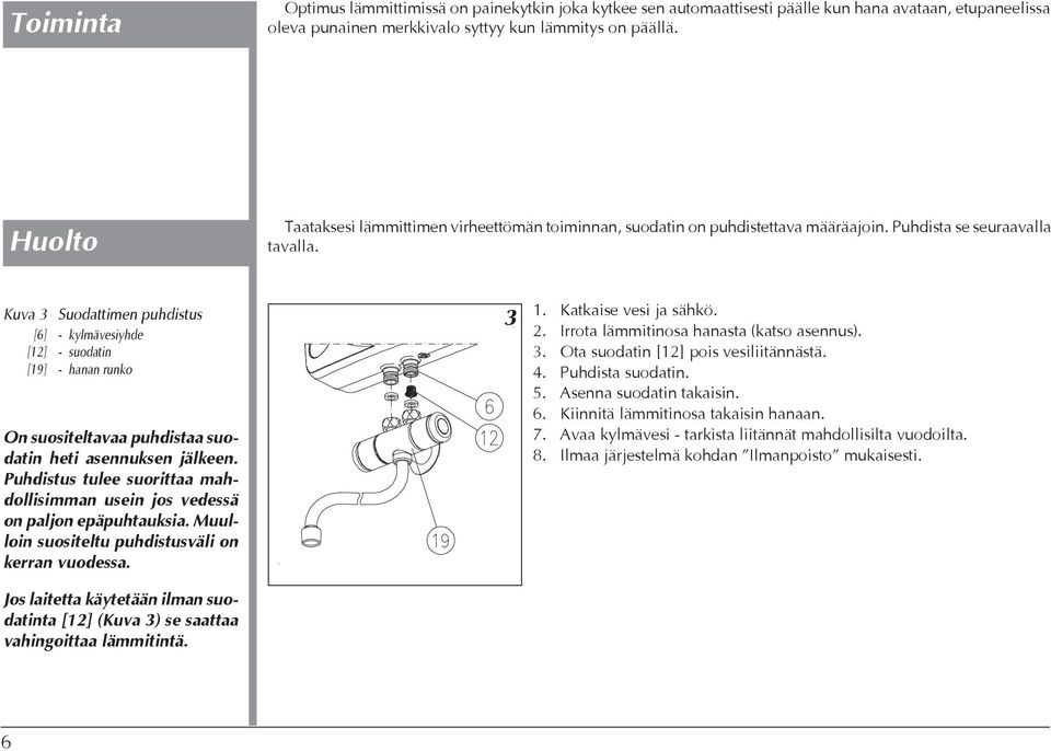 Kuva 3 Suodattimen puhdistus [6] - kylmävesiyhde [12] - suodatin [19] - hanan runko On suositeltavaa puhdistaa suodatin heti asennuksen jälkeen.