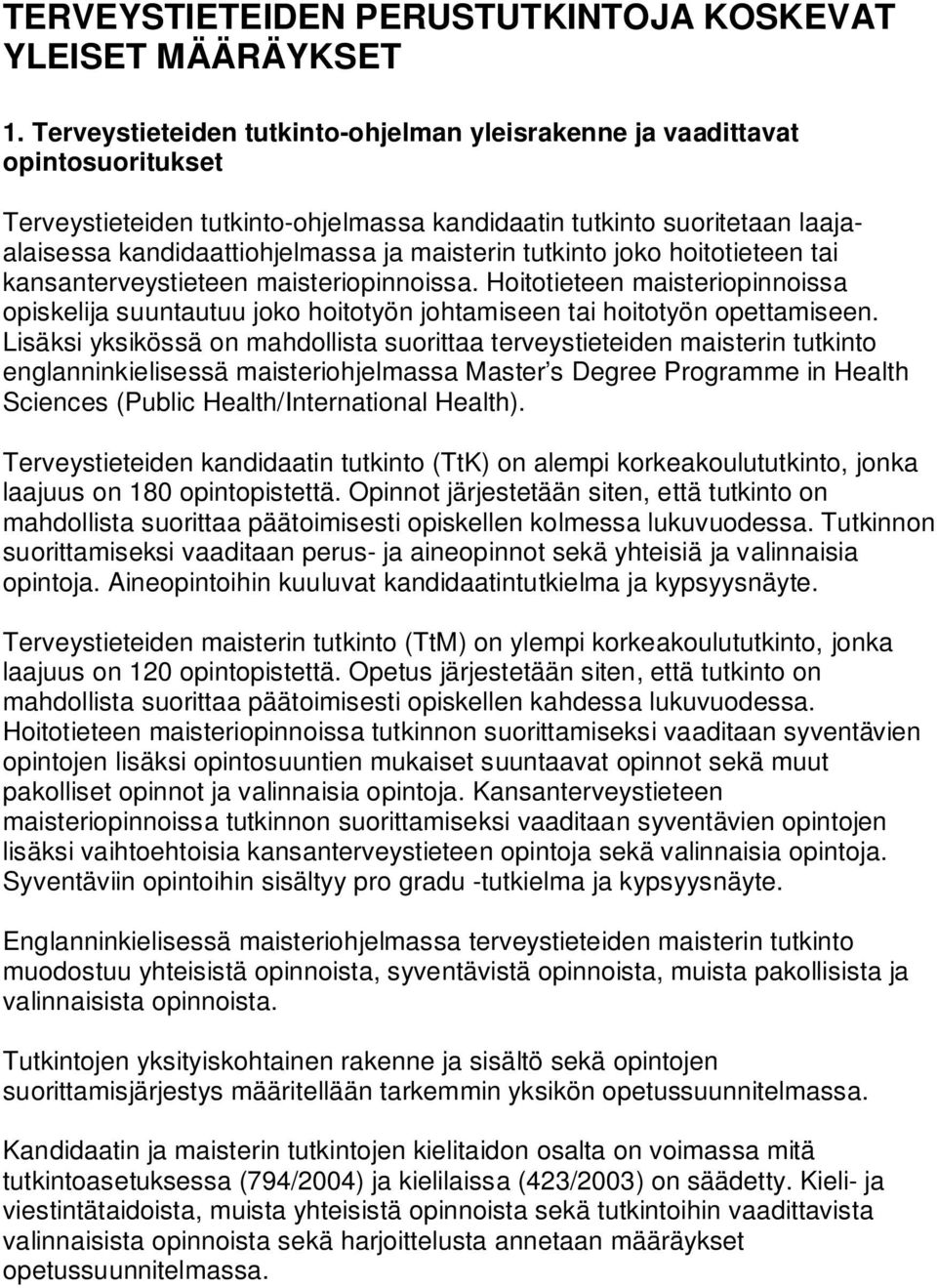 maisterin tutkinto joko hoitotieteen tai kansanterveystieteen maisteriopinnoissa. Hoitotieteen maisteriopinnoissa opiskelija suuntautuu joko hoitotyön johtamiseen tai hoitotyön opettamiseen.