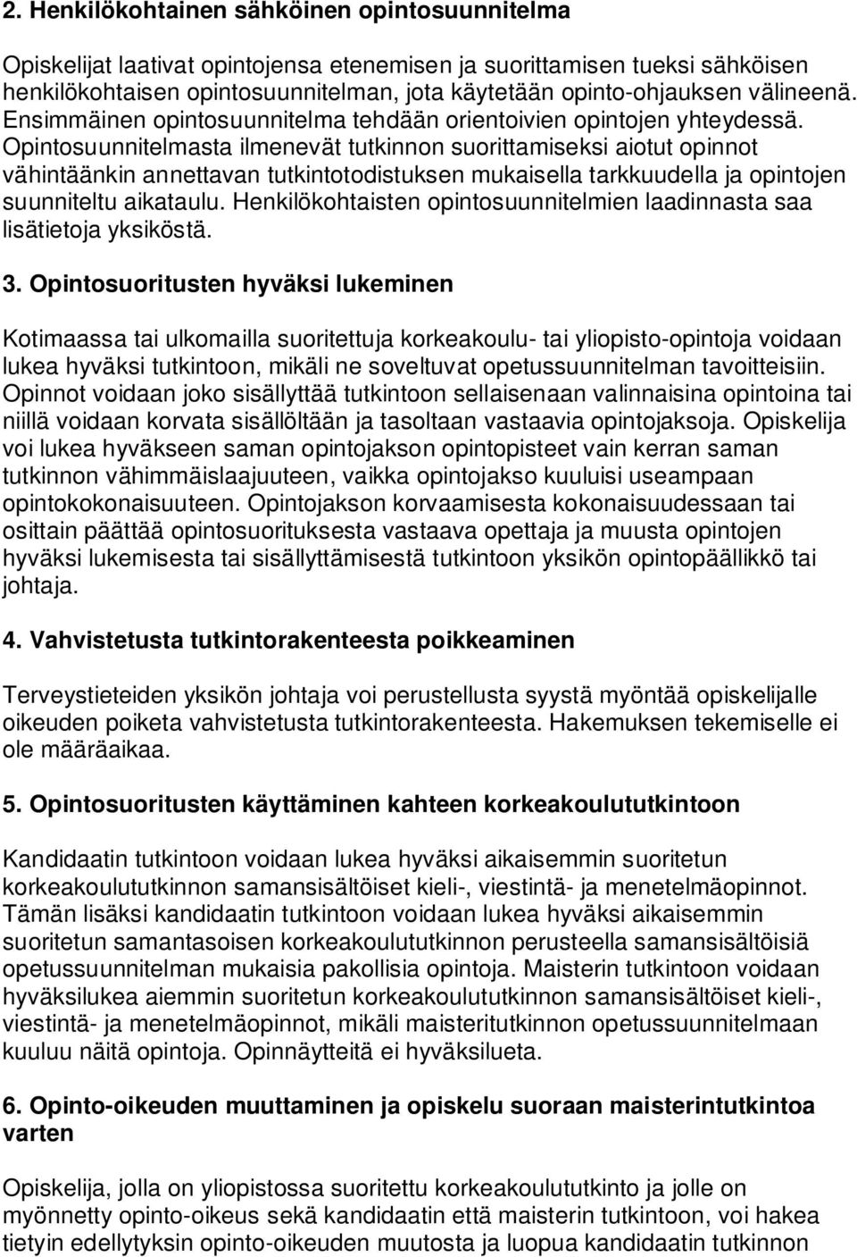 Opintosuunnitelmasta ilmenevät tutkinnon suorittamiseksi aiotut opinnot vähintäänkin annettavan tutkintotodistuksen mukaisella tarkkuudella ja opintojen suunniteltu aikataulu.