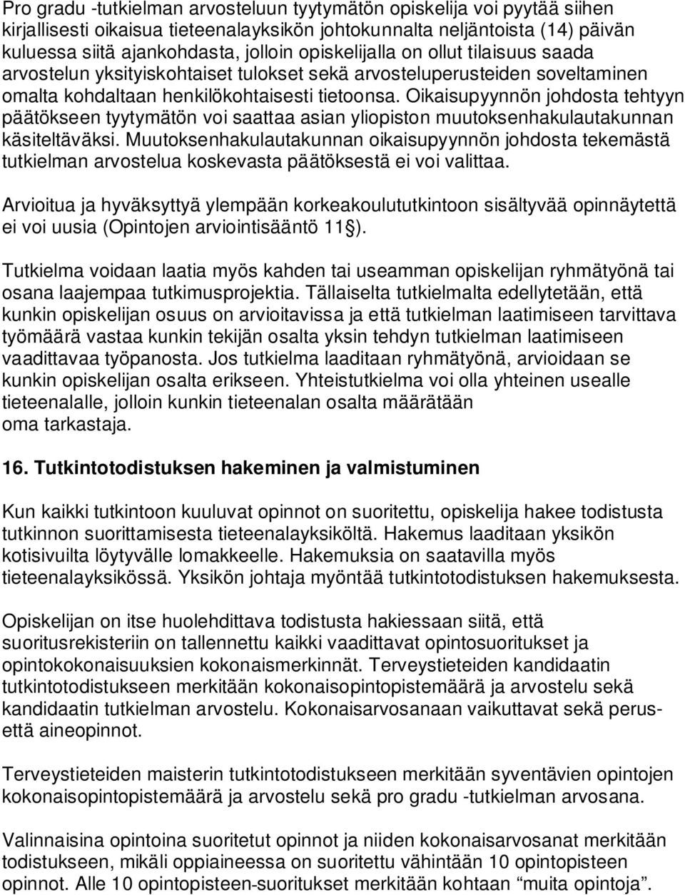 Oikaisupyynnön johdosta tehtyyn päätökseen tyytymätön voi saattaa asian yliopiston muutoksenhakulautakunnan käsiteltäväksi.