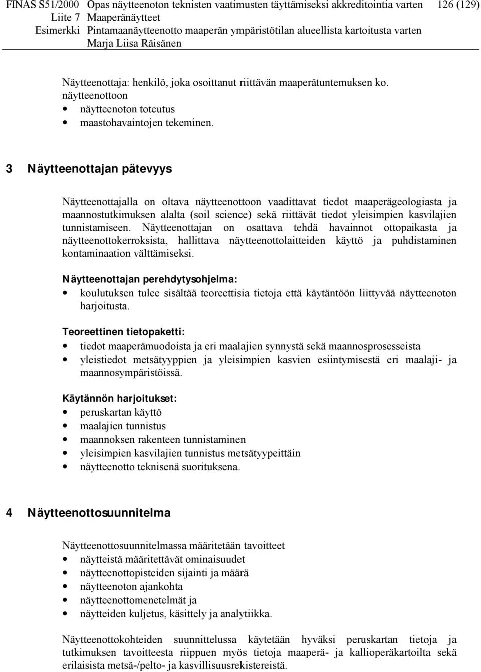 3 Näytteenottajan pätevyys Näytteenottajalla on oltava näytteenottoon vaadittavat tiedot maaperägeologiasta ja maannostutkimuksen alalta (soil science) sekä riittävät tiedot yleisimpien kasvilajien