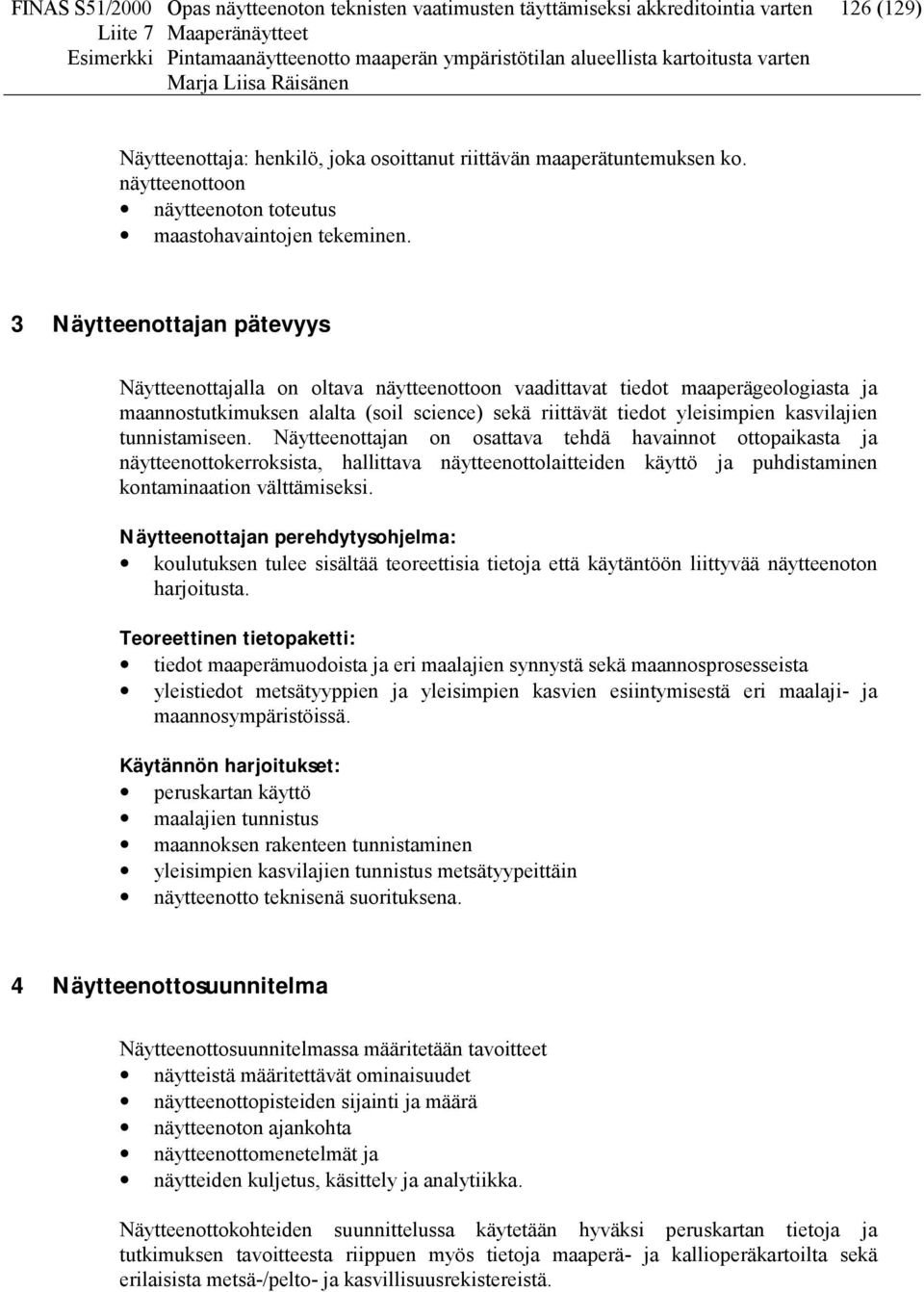 3 Näytteenottajan pätevyys Näytteenottajalla on oltava näytteenottoon vaadittavat tiedot maaperägeologiasta ja maannostutkimuksen alalta (soil science) sekä riittävät tiedot yleisimpien kasvilajien