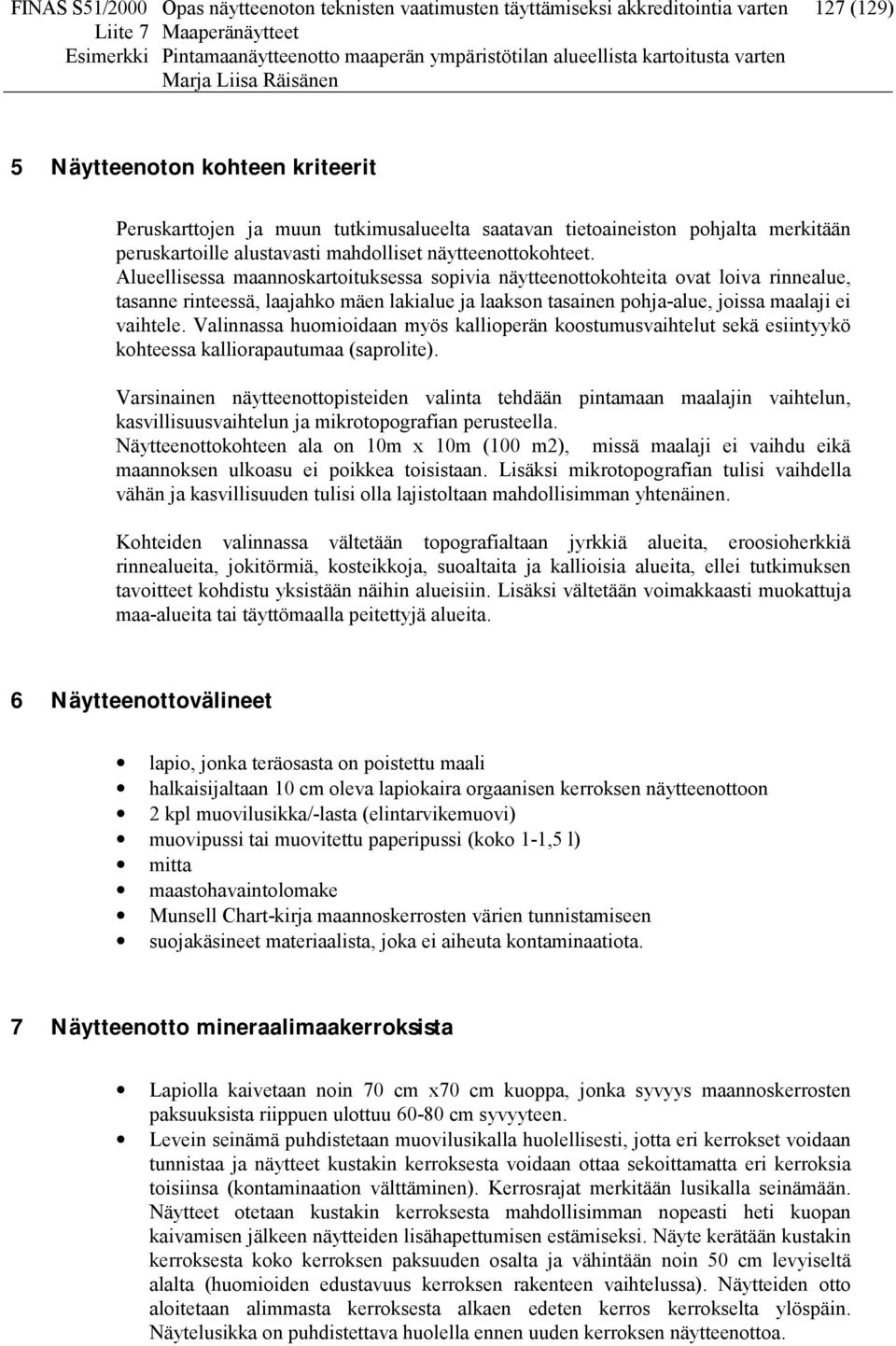 Alueellisessa maannoskartoituksessa sopivia näytteenottokohteita ovat loiva rinnealue, tasanne rinteessä, laajahko mäen lakialue ja laakson tasainen pohja-alue, joissa maalaji ei vaihtele.