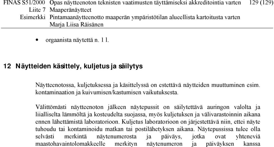 Välittömästi näytteenoton jälkeen näytepussit on säilytettävä auringon valolta ja liialliselta lämmöltä ja kosteudelta suojassa, myös kuljetuksen ja välivarastoinnin aikana ennen lähettämistä