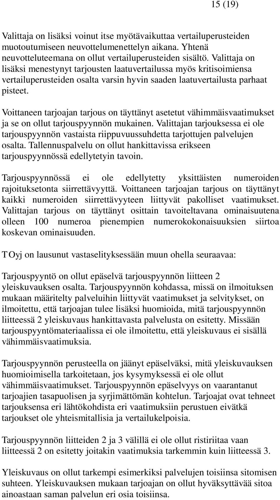 Voittaneen tarjoajan tarjous on täyttänyt asetetut vähimmäisvaatimukset ja se on ollut tarjouspyynnön mukainen.