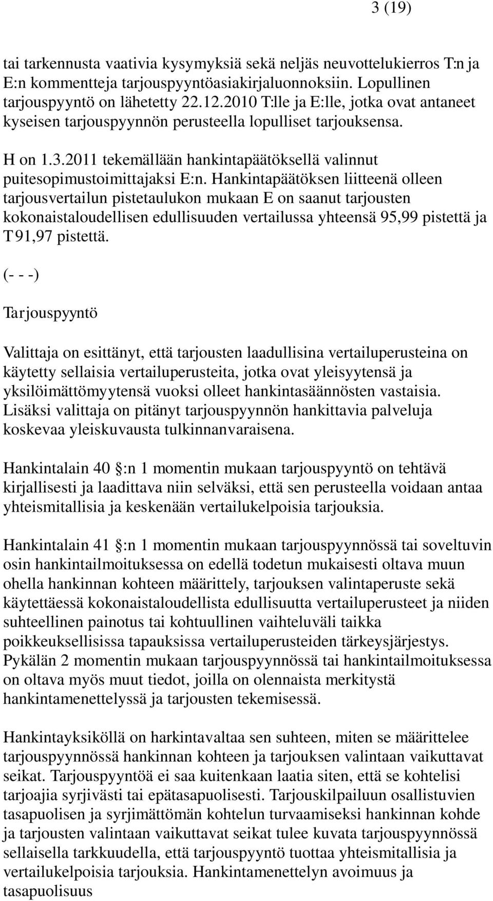 Hankintapäätöksen liitteenä olleen tarjousvertailun pistetaulukon mukaan E on saanut tarjousten kokonaistaloudellisen edullisuuden vertailussa yhteensä 95,99 pistettä ja T 91,97 pistettä.