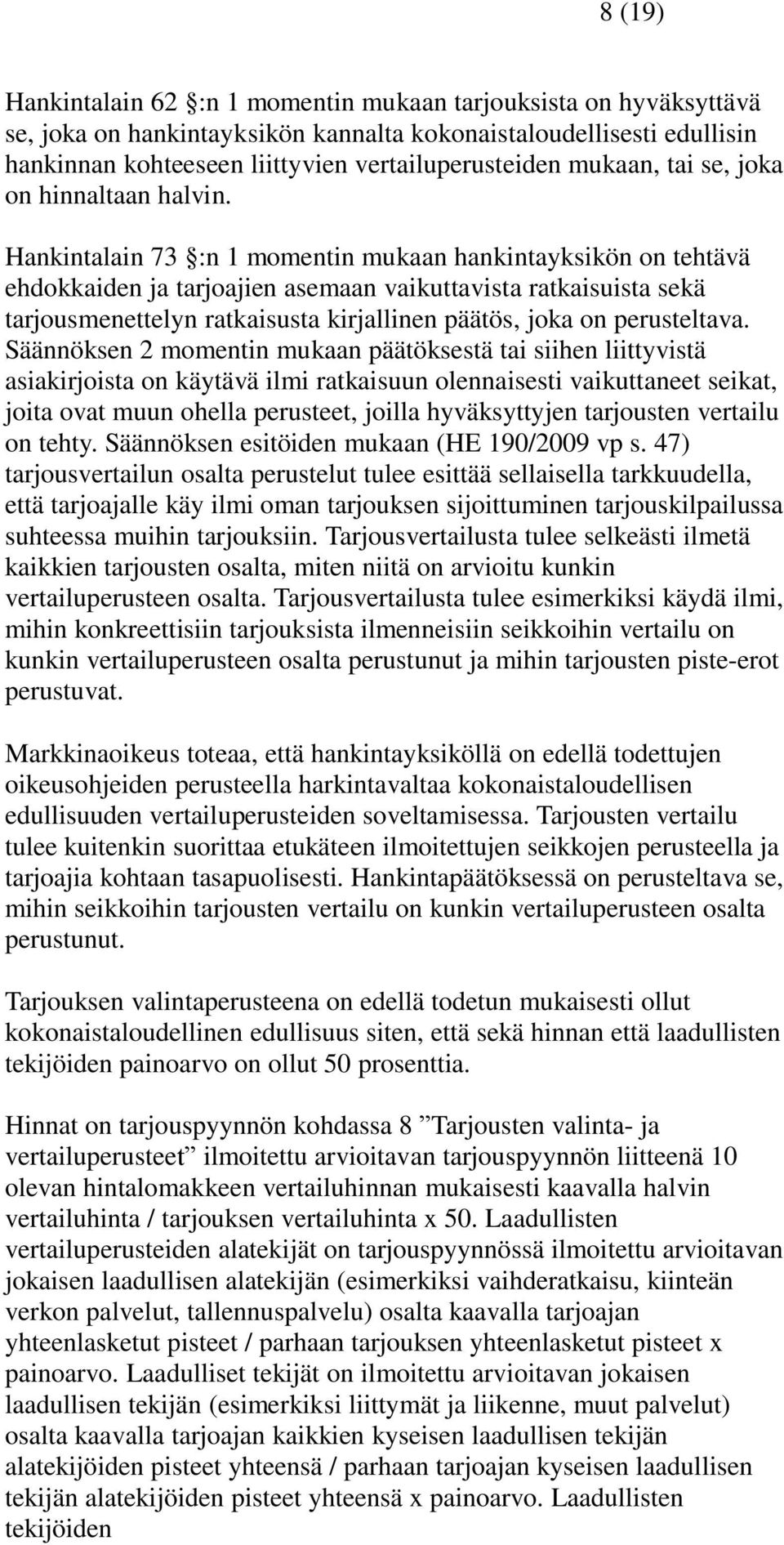 Hankintalain 73 :n 1 momentin mukaan hankintayksikön on tehtävä ehdokkaiden ja tarjoajien asemaan vaikuttavista ratkaisuista sekä tarjousmenettelyn ratkaisusta kirjallinen päätös, joka on