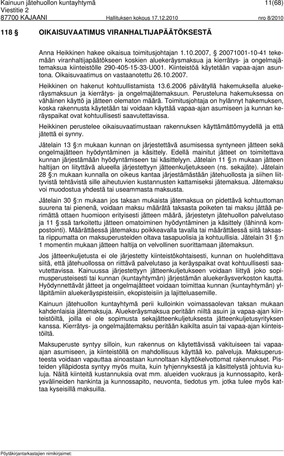 Oikaisuvaatimus on vastaanotettu 26.10.2007. Heikkinen on hakenut kohtuullistamista 13.6.2006 päivätyllä hakemuksella aluekeräysmaksuun ja kierrätys- ja ongelmajätemaksuun.