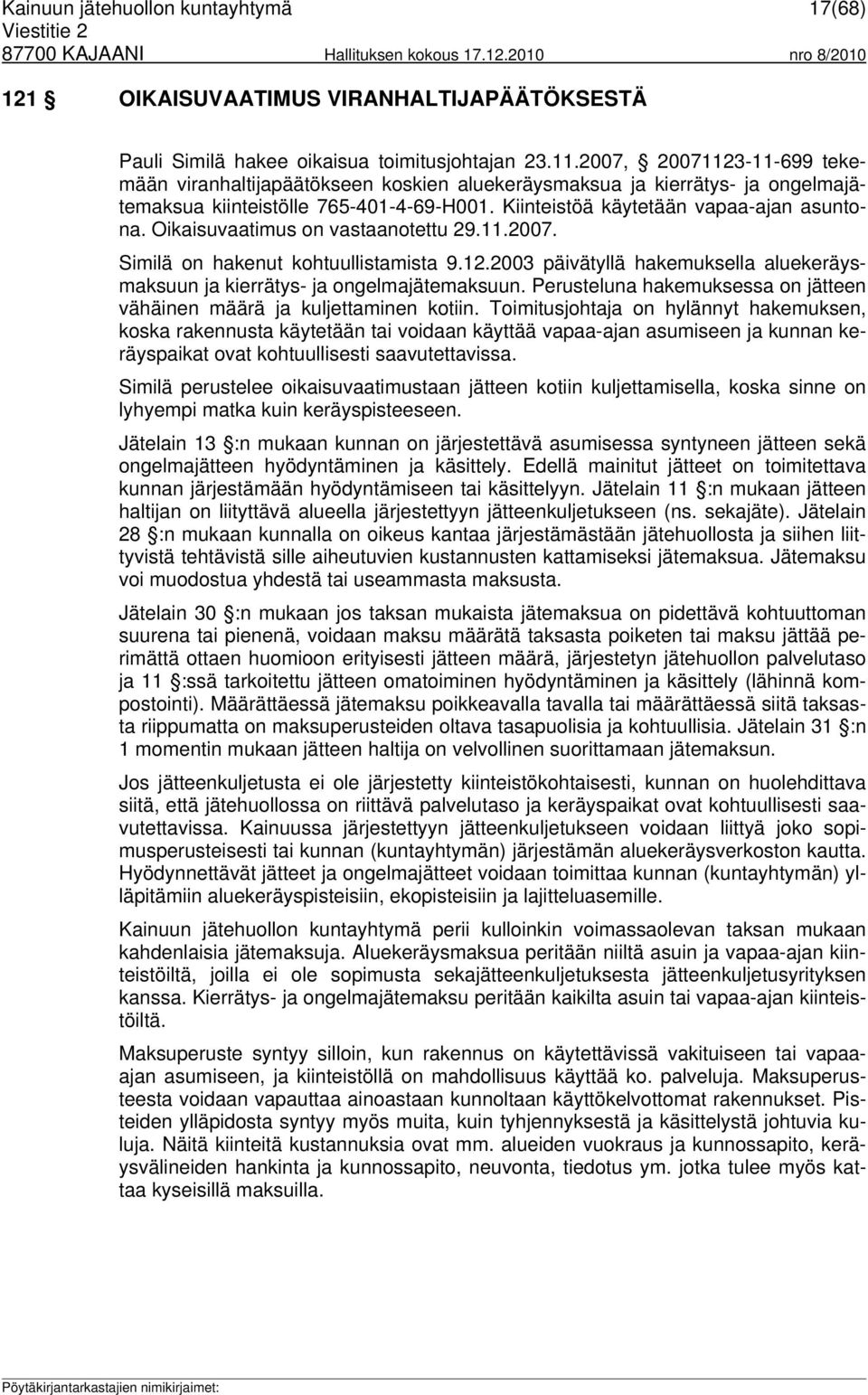 Oikaisuvaatimus on vastaanotettu 29.11.2007. Similä on hakenut kohtuullistamista 9.12.2003 päivätyllä hakemuksella aluekeräysmaksuun ja kierrätys- ja ongelmajätemaksuun.