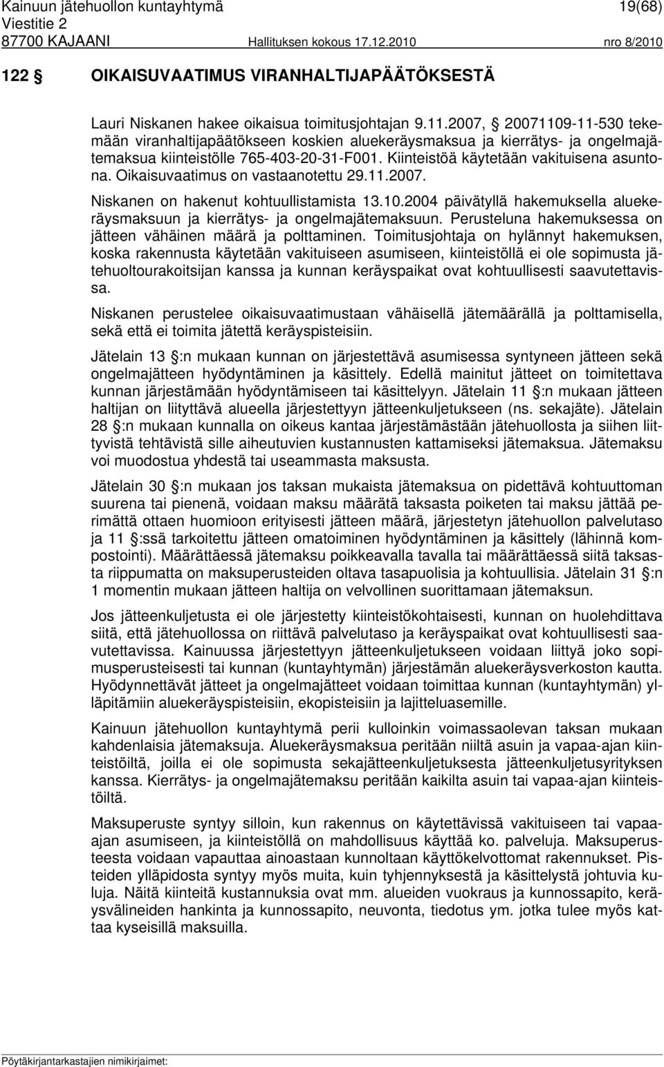 Oikaisuvaatimus on vastaanotettu 29.11.2007. Niskanen on hakenut kohtuullistamista 13.10.2004 päivätyllä hakemuksella aluekeräysmaksuun ja kierrätys- ja ongelmajätemaksuun.