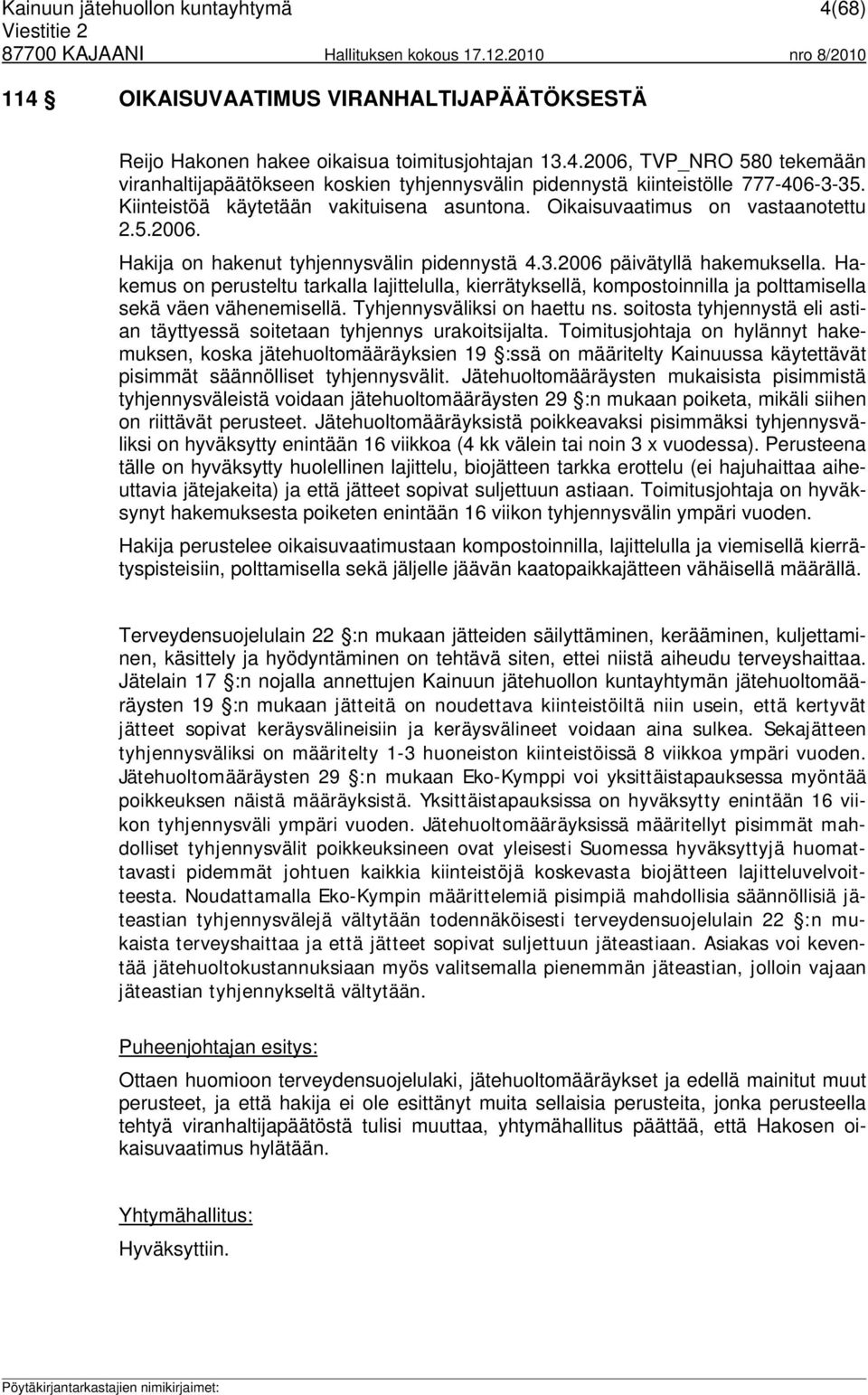 Hakemus on perusteltu tarkalla lajittelulla, kierrätyksellä, kompostoinnilla ja polttamisella sekä väen vähenemisellä. Tyhjennysväliksi on haettu ns.