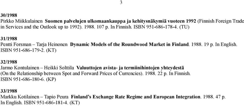 (KT) 32/1988 Jarmo Kontulainen Heikki Solttila Valuuttojen avista- ja termiinihintojen yhteydestä (On the Relationship between Spot and Forward Prices of Currencies). 1988.