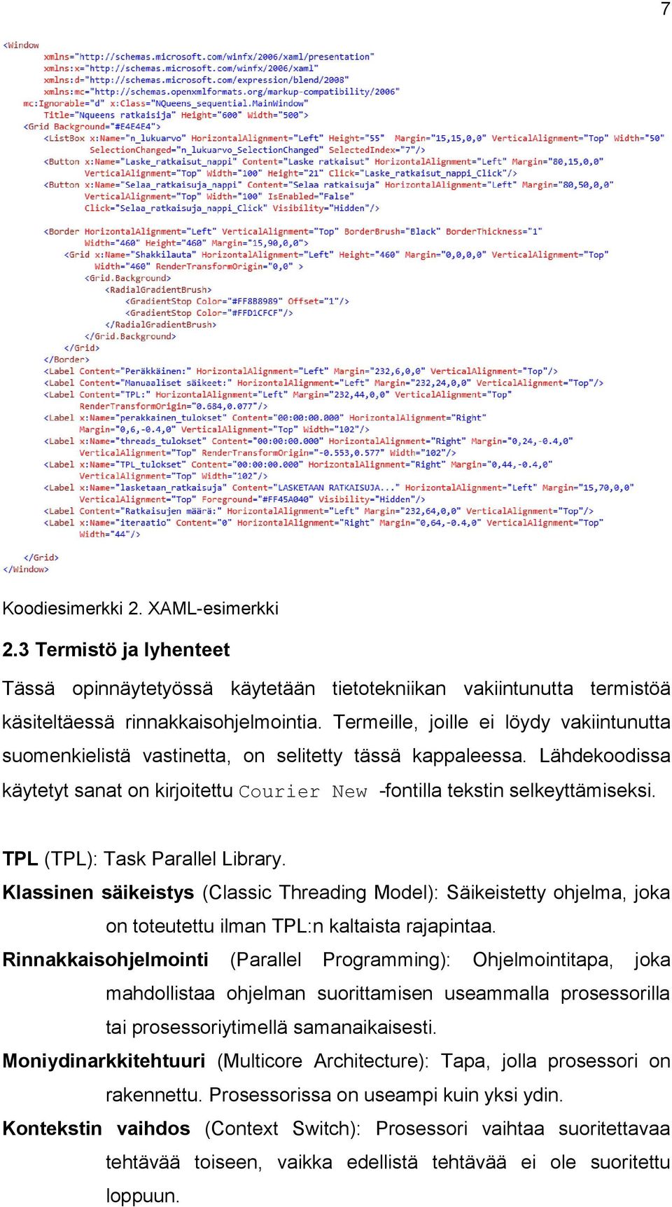 TPL (TPL): Task Parallel Library. Klassinen säikeistys (Classic Threading Model): Säikeistetty ohjelma, joka on toteutettu ilman TPL:n kaltaista rajapintaa.