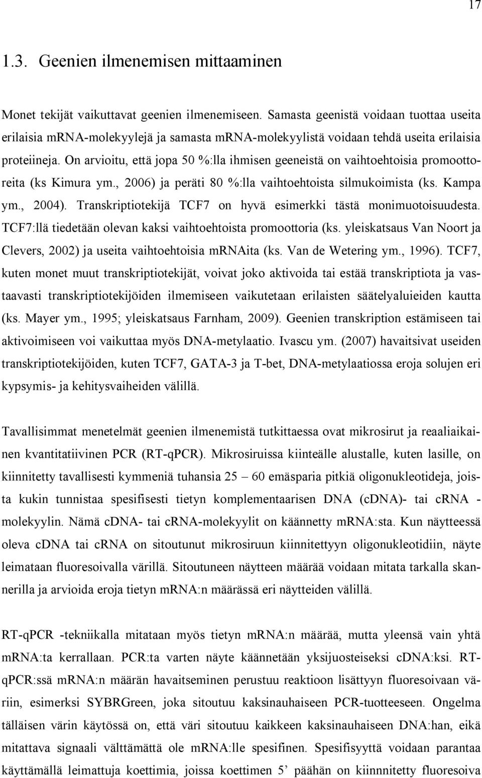 On arvioitu, että jopa 50 %:lla ihmisen geeneistä on vaihtoehtoisia promoottoreita (ks Kimura ym., 2006) ja peräti 80 %:lla vaihtoehtoista silmukoimista (ks. Kampa ym., 2004).