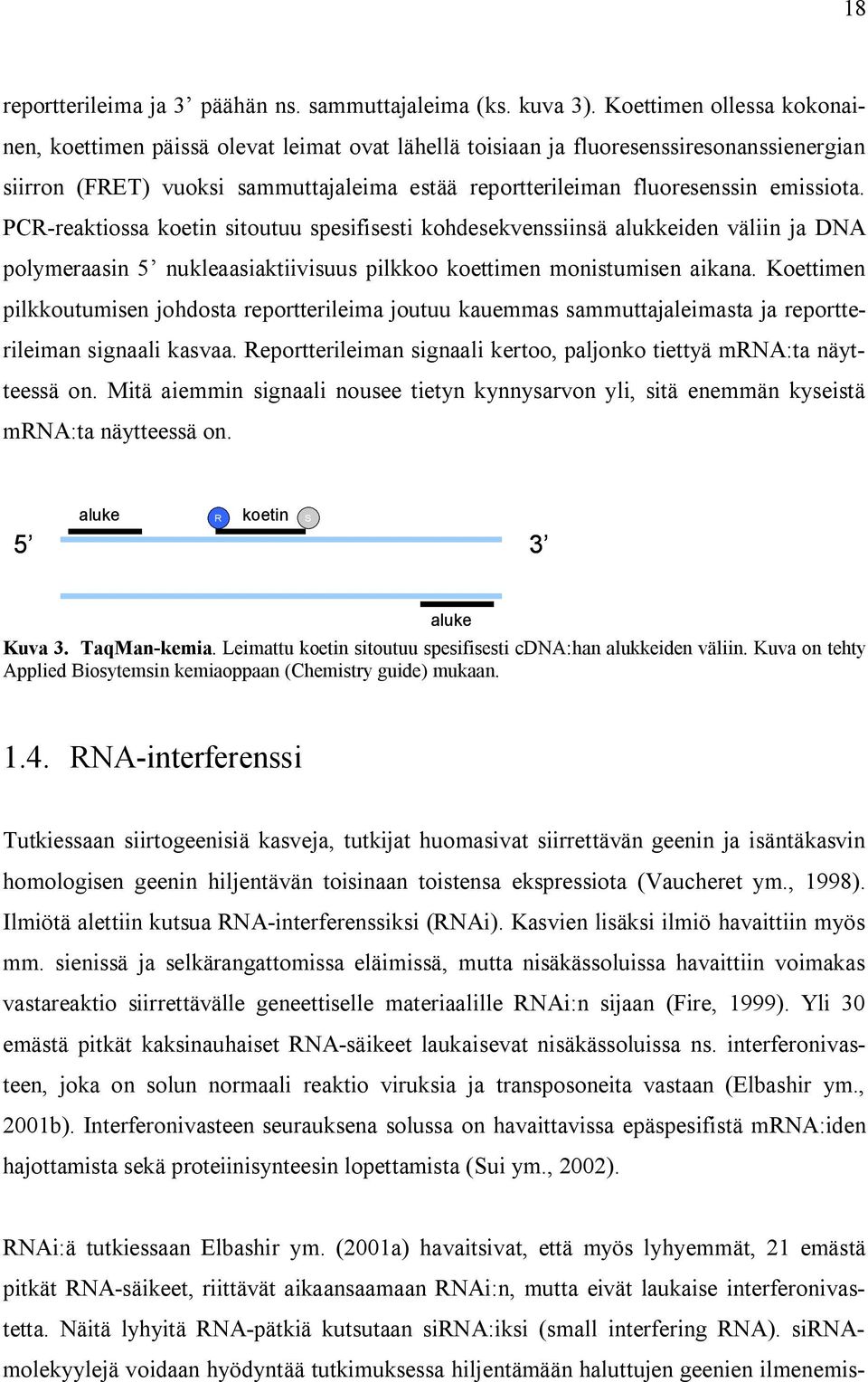 emissiota. PCR-reaktiossa koetin sitoutuu spesifisesti kohdesekvenssiinsä alukkeiden väliin ja DNA polymeraasin 5 nukleaasiaktiivisuus pilkkoo koettimen monistumisen aikana.