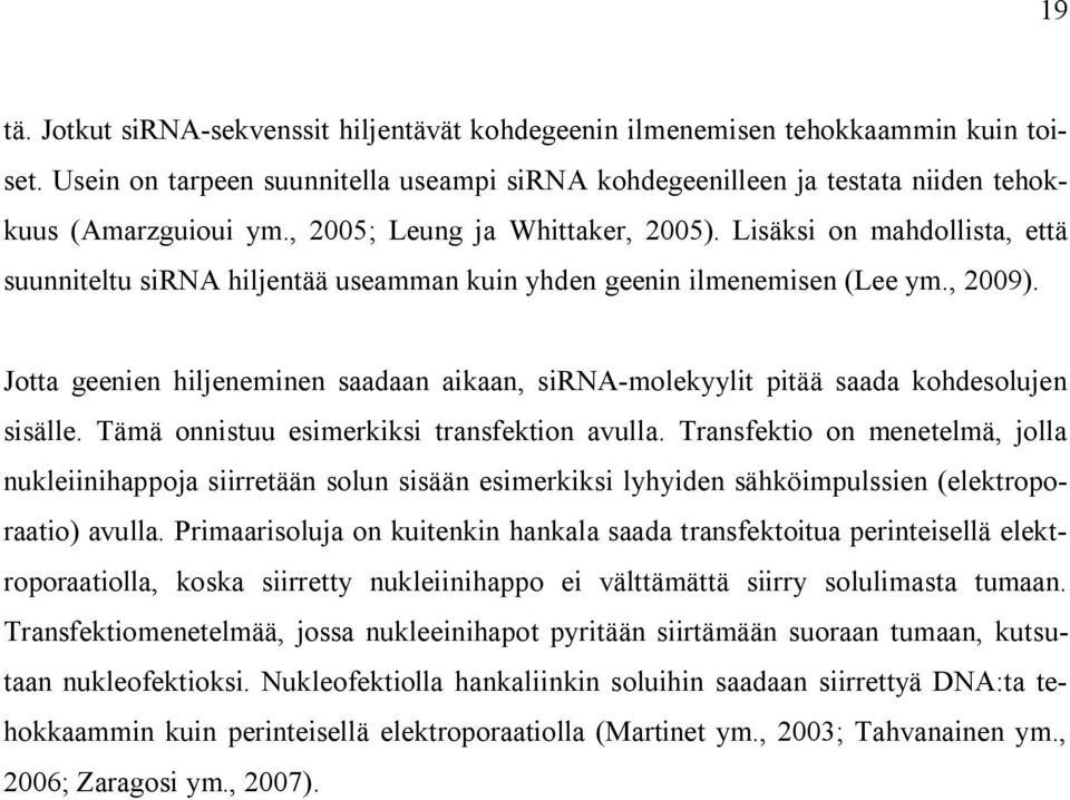 Jotta geenien hiljeneminen saadaan aikaan, sirna-molekyylit pitää saada kohdesolujen sisälle. Tämä onnistuu esimerkiksi transfektion avulla.