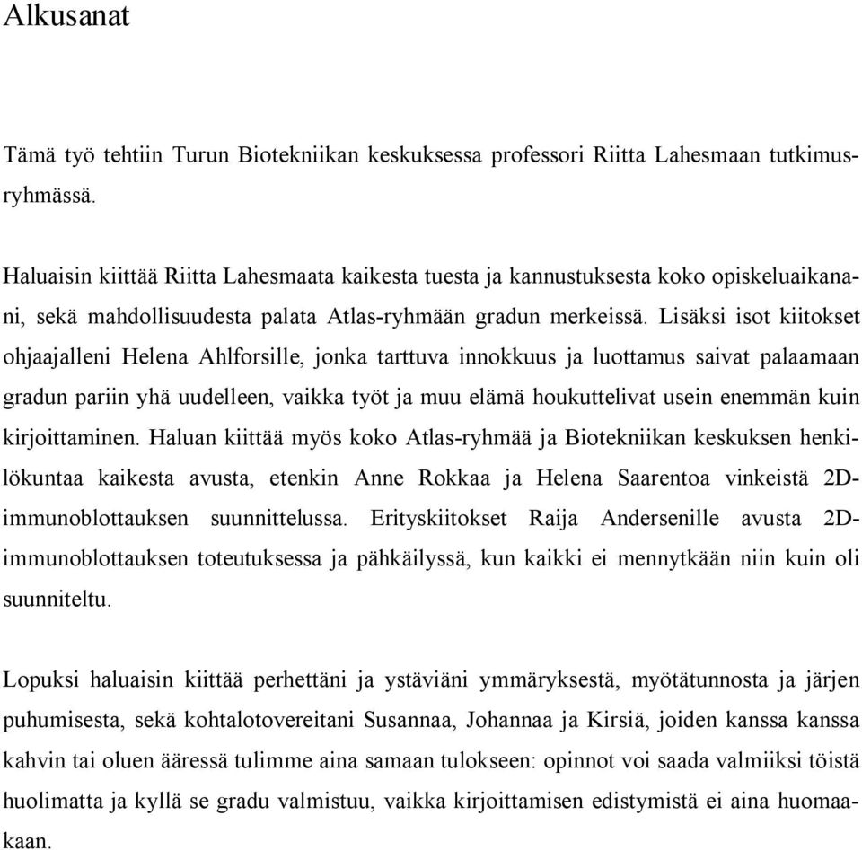 Lisäksi isot kiitokset ohjaajalleni Helena Ahlforsille, jonka tarttuva innokkuus ja luottamus saivat palaamaan gradun pariin yhä uudelleen, vaikka työt ja muu elämä houkuttelivat usein enemmän kuin