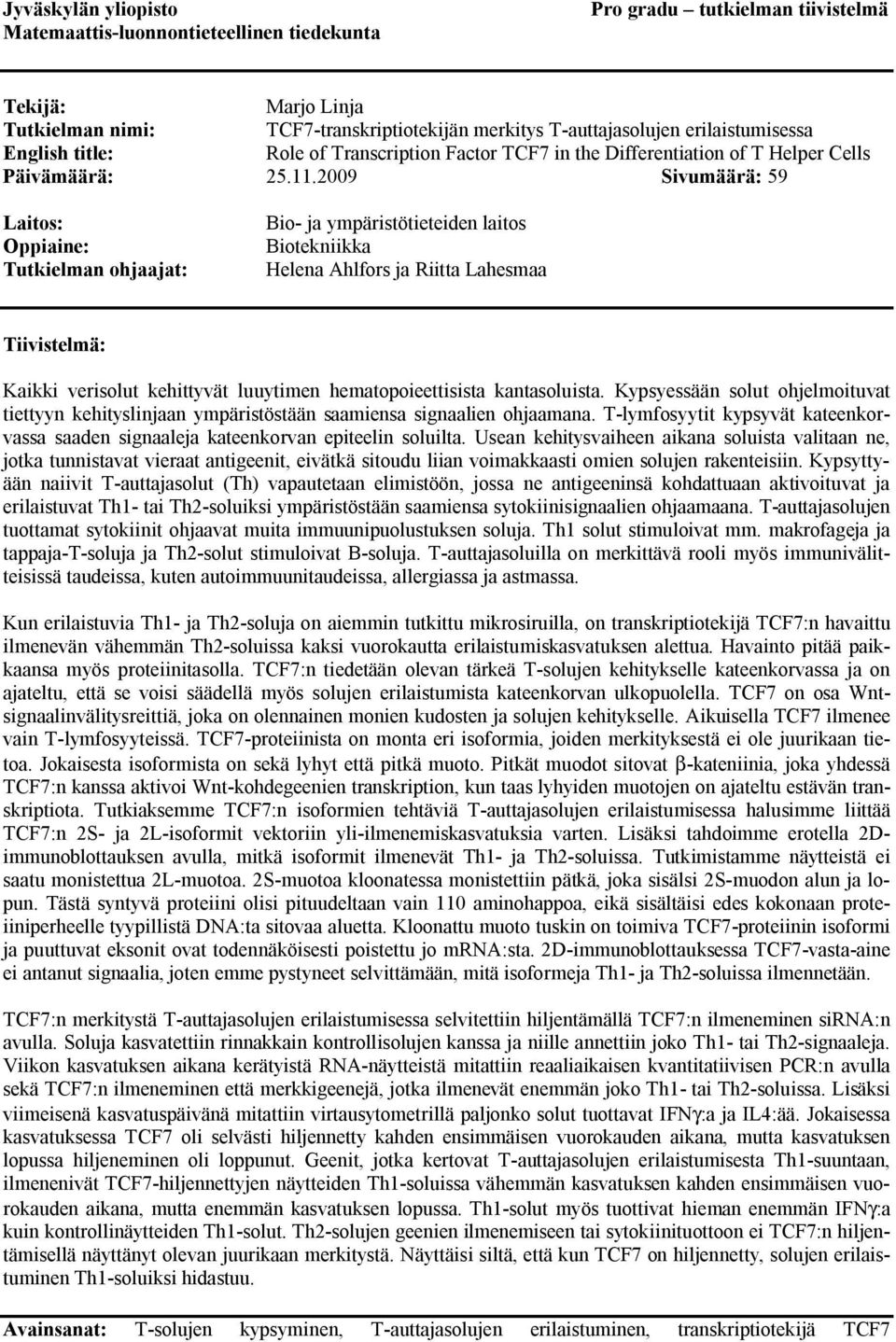 2009 Sivumäärä: 59 Laitos: Oppiaine: Tutkielman ohjaajat: Bio- ja ympäristötieteiden laitos Biotekniikka Helena Ahlfors ja Riitta Lahesmaa Tiivistelmä: Kaikki verisolut kehittyvät luuytimen