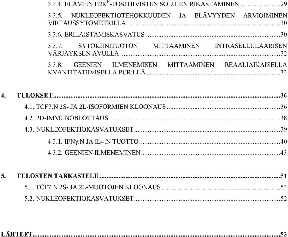 GEENIEN ILMENEMISEN MITTAAMINEN REAALIAIKAISELLA KVANTITATIIVISELLA PCR:LLÄ...33 4. TULOKSET...36 4.1. TCF7:N 2S- JA 2L-ISOFORMIEN KLOONAUS...36 4.2. 2D-IMMUNOBLOTTAUS.