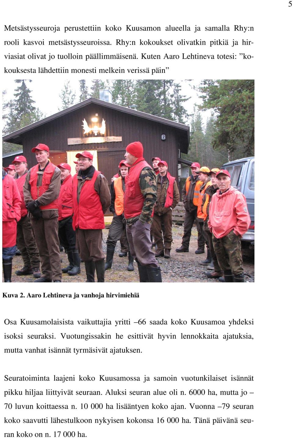 Aaro Lehtineva ja vanhoja hirvimiehiä Osa Kuusamolaisista vaikuttajia yritti 66 saada koko Kuusamoa yhdeksi isoksi seuraksi.