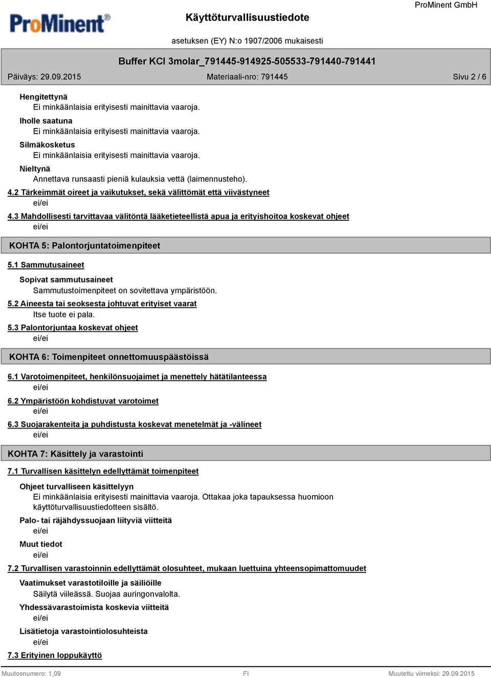 1 Sammutusaineet Sopivat sammutusaineet Sammutustoimenpiteet on sovitettava ympäristöön. 5.2 Aineesta tai seoksesta johtuvat erityiset vaarat Itse tuote ei pala. 5.3 Palontorjuntaa koskevat ohjeet KOHTA 6: Toimenpiteet onnettomuuspäästöissä 6.