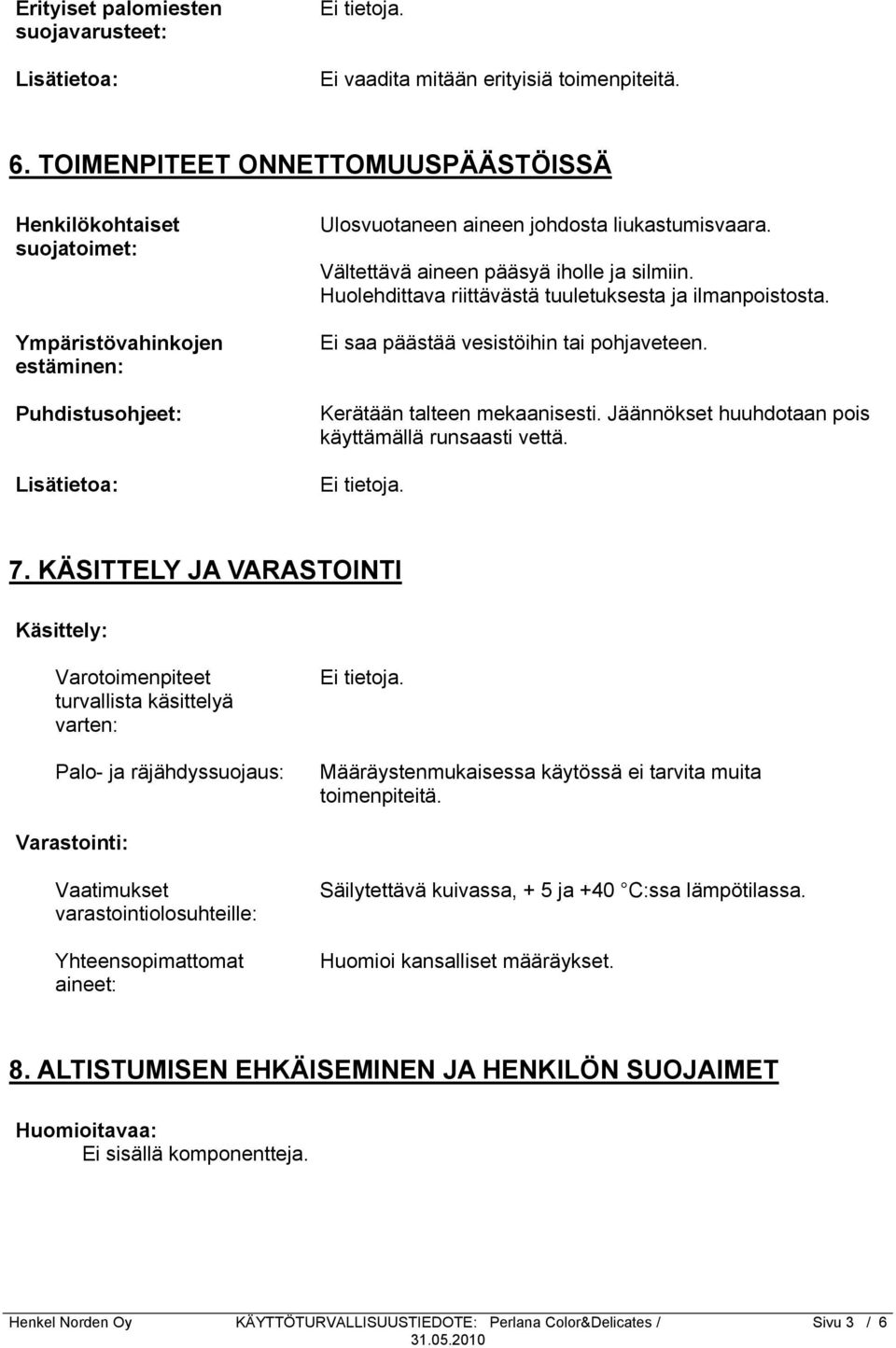 Vältettävä aineen pääsyä iholle ja silmiin. Huolehdittava riittävästä tuuletuksesta ja ilmanpoistosta. Ei saa päästää vesistöihin tai pohjaveteen. Kerätään talteen mekaanisesti.