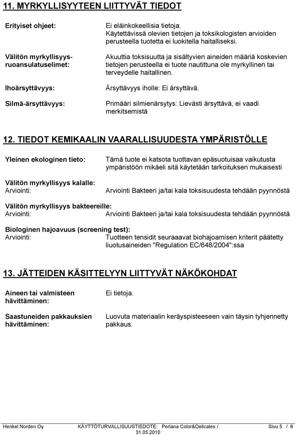 Akuuttia toksisuutta ja sisältyvien aineiden määriä koskevien tietojen perusteella ei tuote nautittuna ole myrkyllinen tai terveydelle haitallinen. Ärsyttävyys iholle: Ei ärsyttävä.