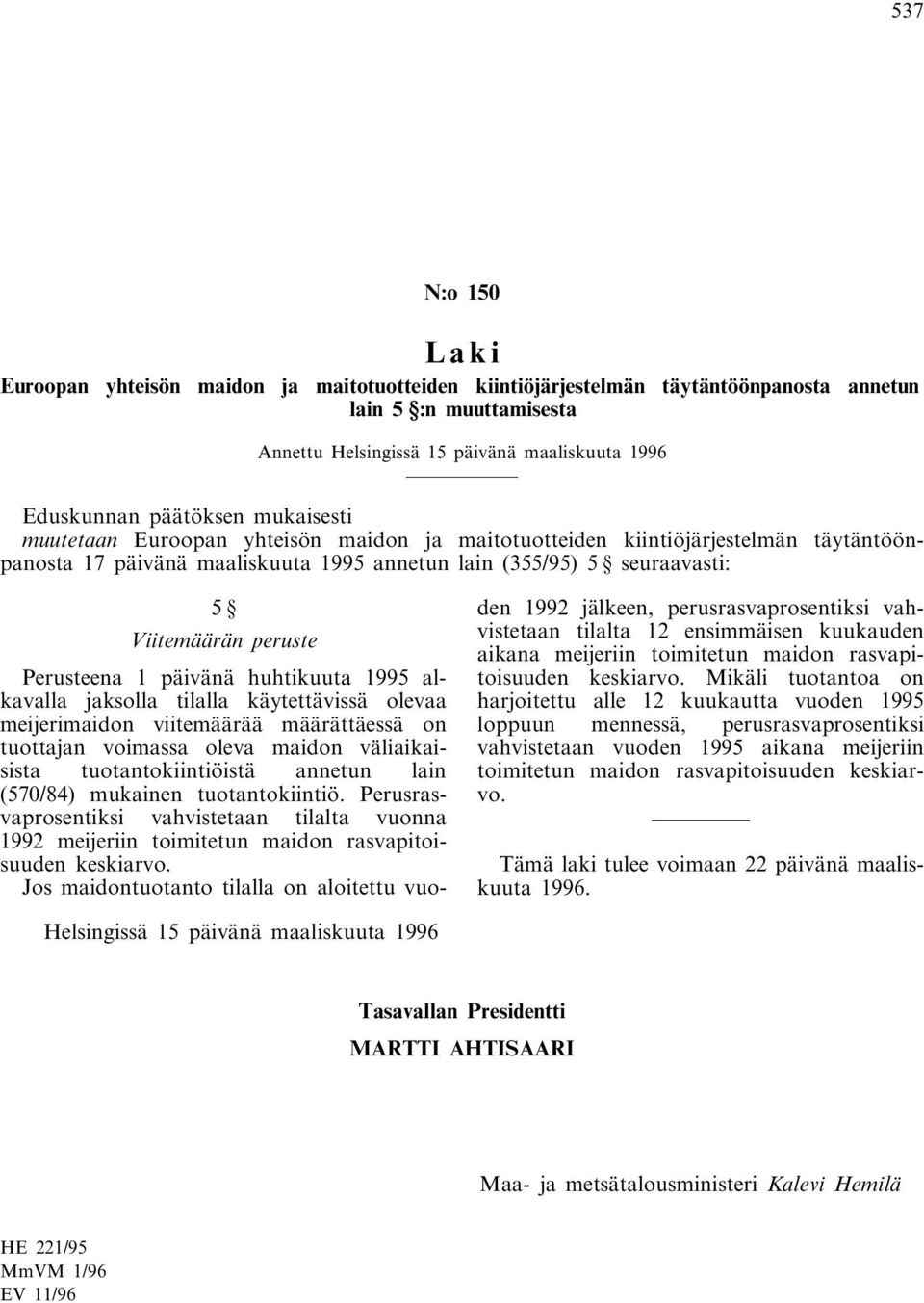 Perusteena 1 päivänä huhtikuuta 1995 alkavalla jaksolla tilalla käytettävissä olevaa meijerimaidon viitemäärää määrättäessä on tuottajan voimassa oleva maidon väliaikaisista tuotantokiintiöistä