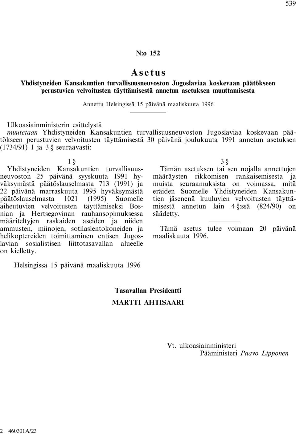 joulukuuta 1991 annetun asetuksen (1734/91) 1 ja 3 seuraavasti: 1 Yhdistyneiden Kansakuntien turvallisuusneuvoston 25 päivänä syyskuuta 1991 hyväksymästä päätöslauselmasta 713 (1991) ja 22 päivänä