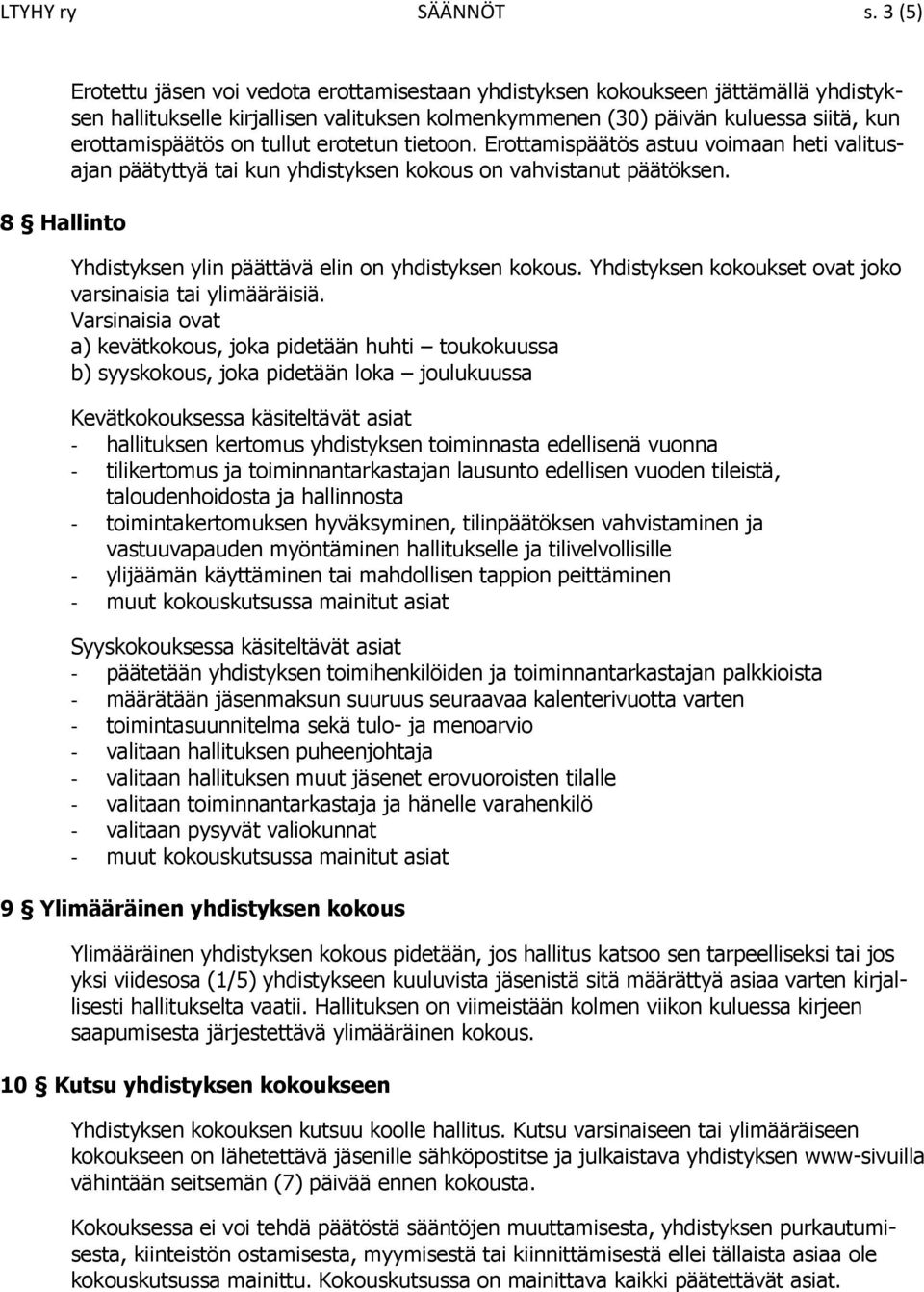 erottamispäätös on tullut erotetun tietoon. Erottamispäätös astuu voimaan heti valitusajan päätyttyä tai kun yhdistyksen kokous on vahvistanut päätöksen.