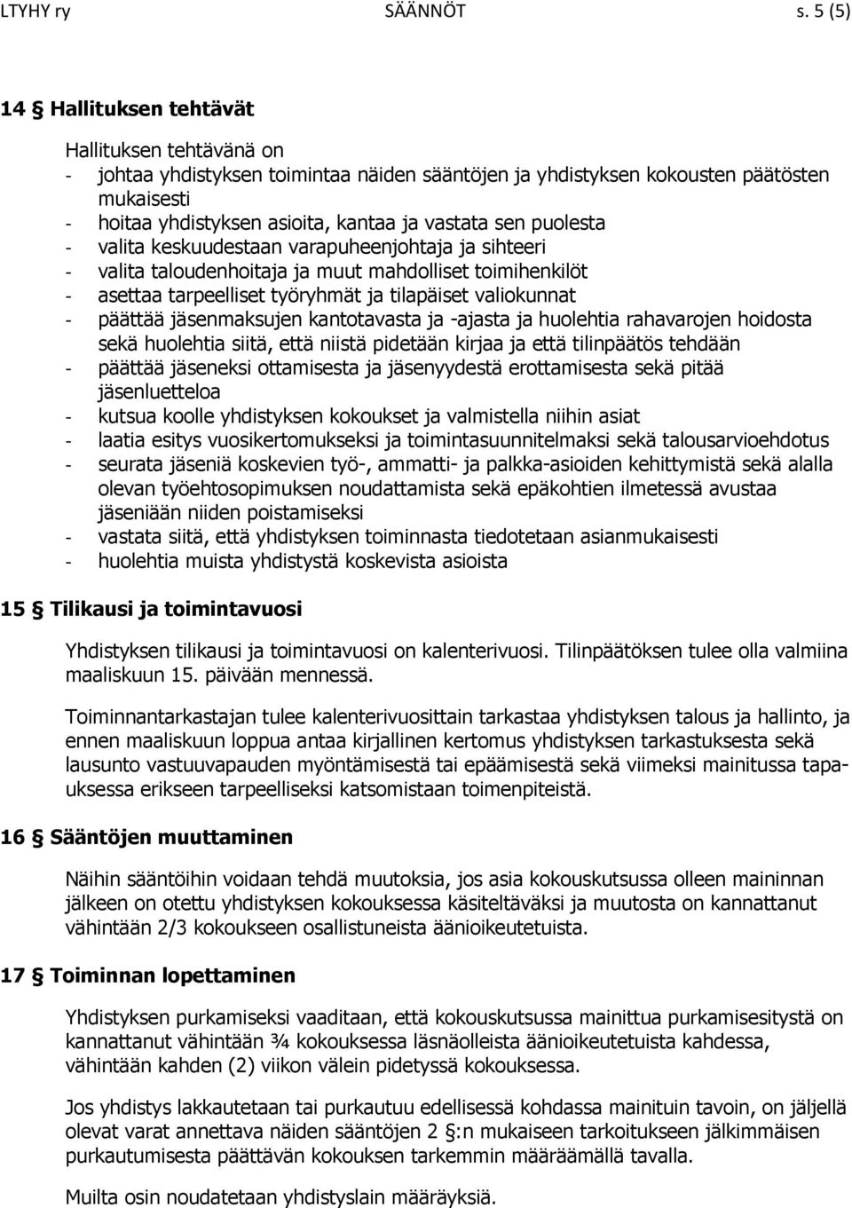 sen puolesta - valita keskuudestaan varapuheenjohtaja ja sihteeri - valita taloudenhoitaja ja muut mahdolliset toimihenkilöt - asettaa tarpeelliset työryhmät ja tilapäiset valiokunnat - päättää