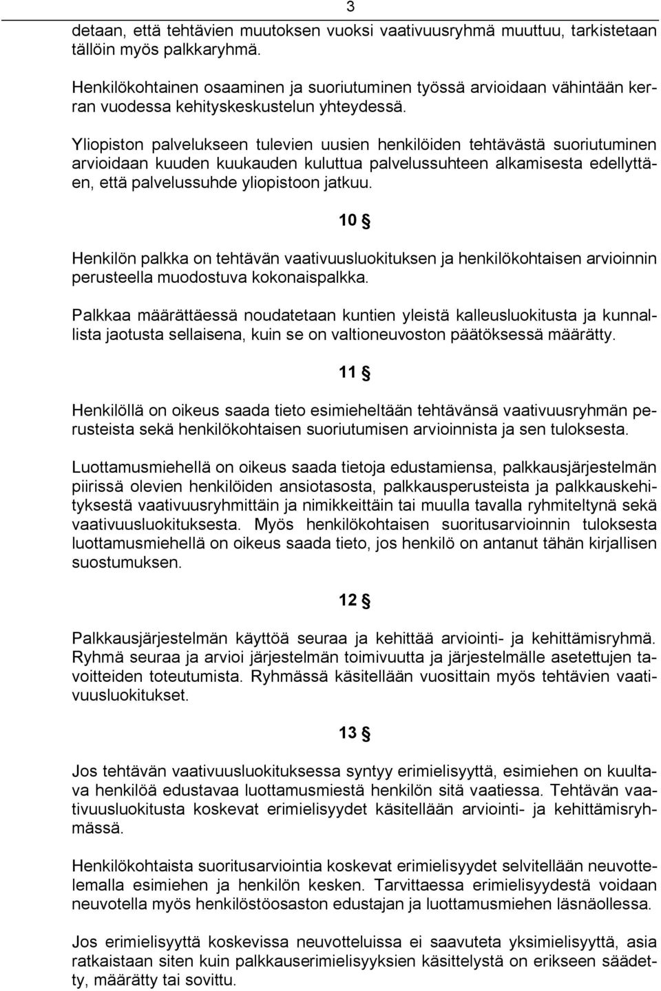 Yliopiston palvelukseen tulevien uusien henkilöiden tehtävästä suoriutuminen arvioidaan kuuden kuukauden kuluttua palvelussuhteen alkamisesta edellyttäen, että palvelussuhde yliopistoon jatkuu.