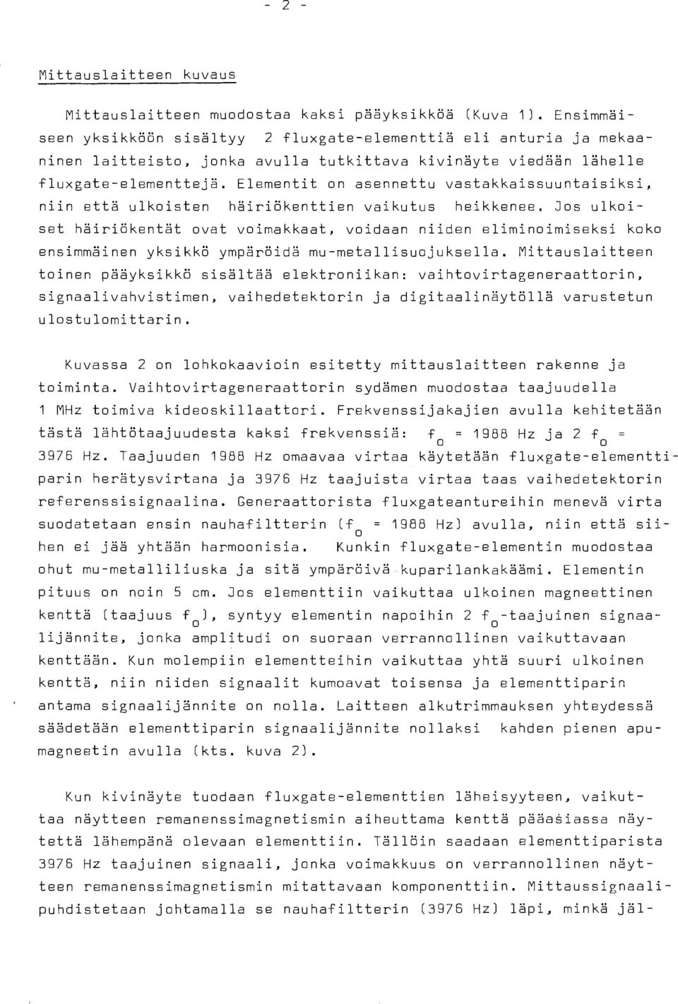 Elementit on asennettu vastakkaissuuntaisiksi, niin että ulkoisten häiriökenttien vaikutus heikkenee.