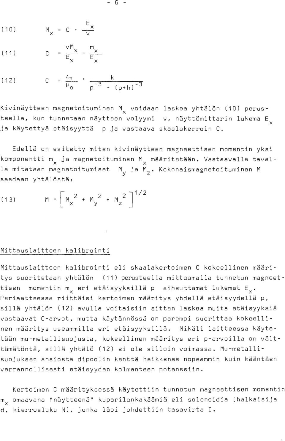 Kokonaismagnetoiturninen M Y saadaan yhtälösta: Mittauslaitteen kalibrointi Mittauslaitteen kalibrointi eli skaalakertoimen C tys suoritetaan yhtälön kokeellinen rnääri- (II) perusteella mittaamalla