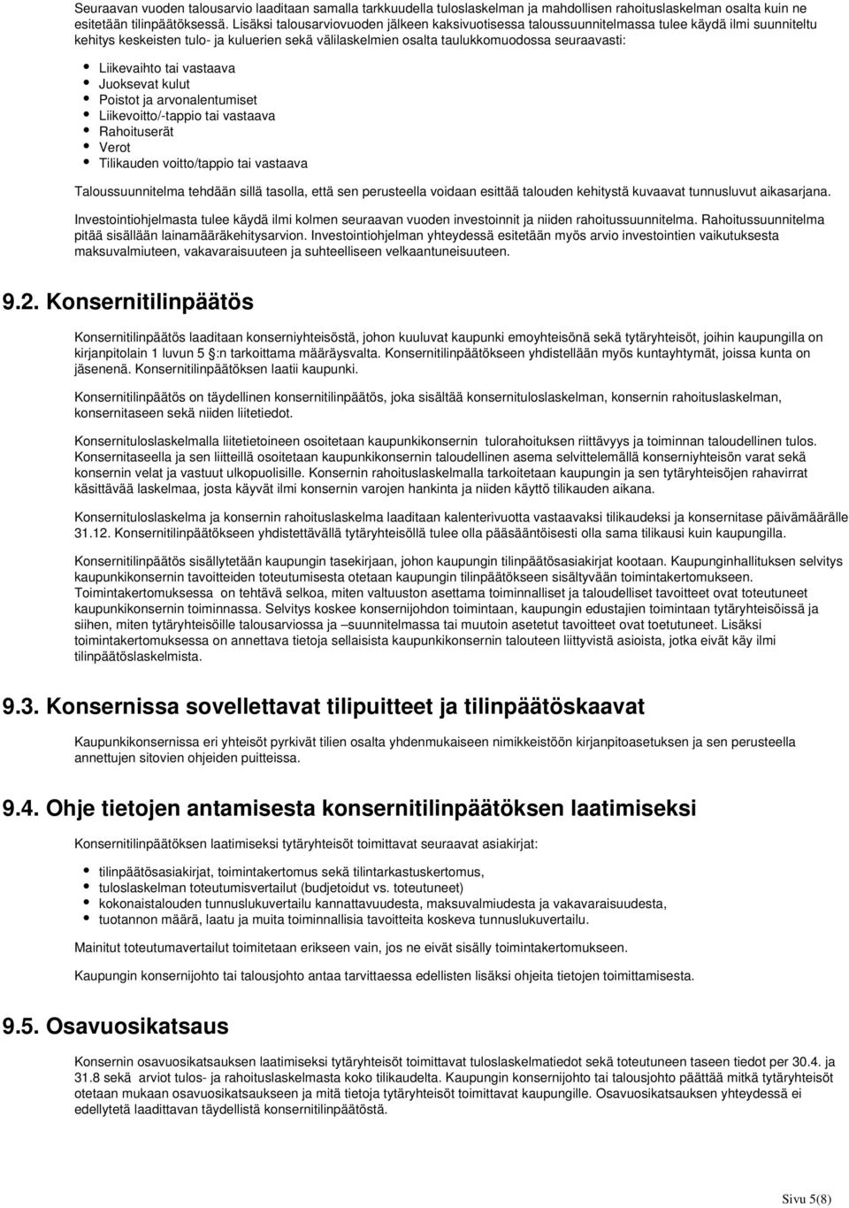 Liikevaihto tai vastaava Juoksevat kulut Poistot ja arvonalentumiset Liikevoitto/-tappio tai vastaava Rahoituserät Verot Tilikauden voitto/tappio tai vastaava Taloussuunnitelma tehdään sillä tasolla,