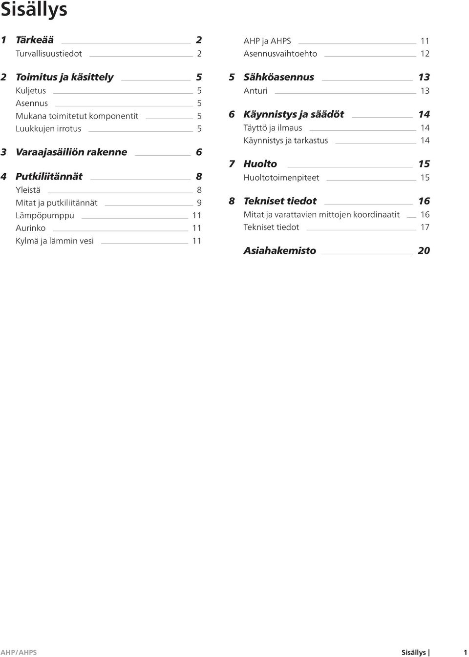 AHPS 11 Asennusvaihtoehto 12 5 Sähköasennus 13 Anturi 13 6 Käynnistys ja säädöt 14 Täyttö ja ilmaus 14 Käynnistys ja tarkastus 14 7 Huolto