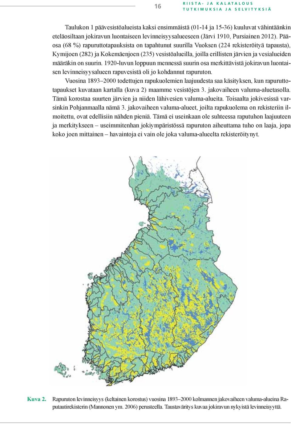 Pääosa (68 %) rapuruttotapauksista on tapahtunut suurilla Vuoksen (224 rekisteröityä tapausta), Kymijoen (282) ja Kokemäenjoen (235) vesistöalueilla, joilla erillisten järvien ja vesialueiden