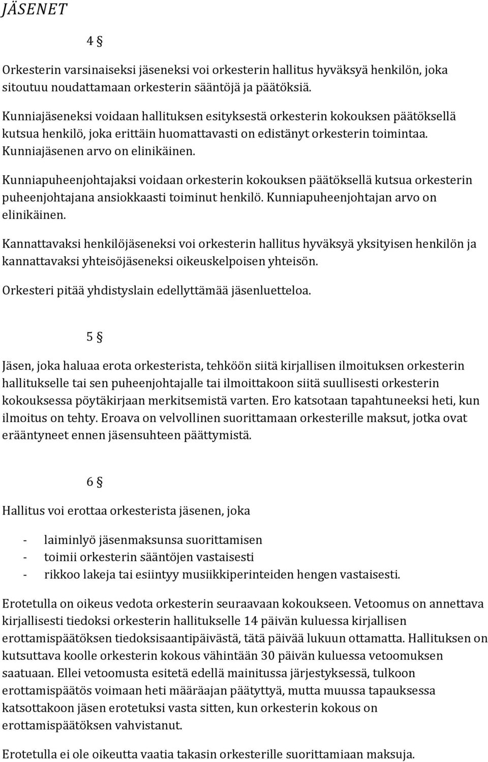 Kunniapuheenjohtajaksi voidaan orkesterin kokouksen päätöksellä kutsua orkesterin puheenjohtajana ansiokkaasti toiminut henkilö. Kunniapuheenjohtajan arvo on elinikäinen.