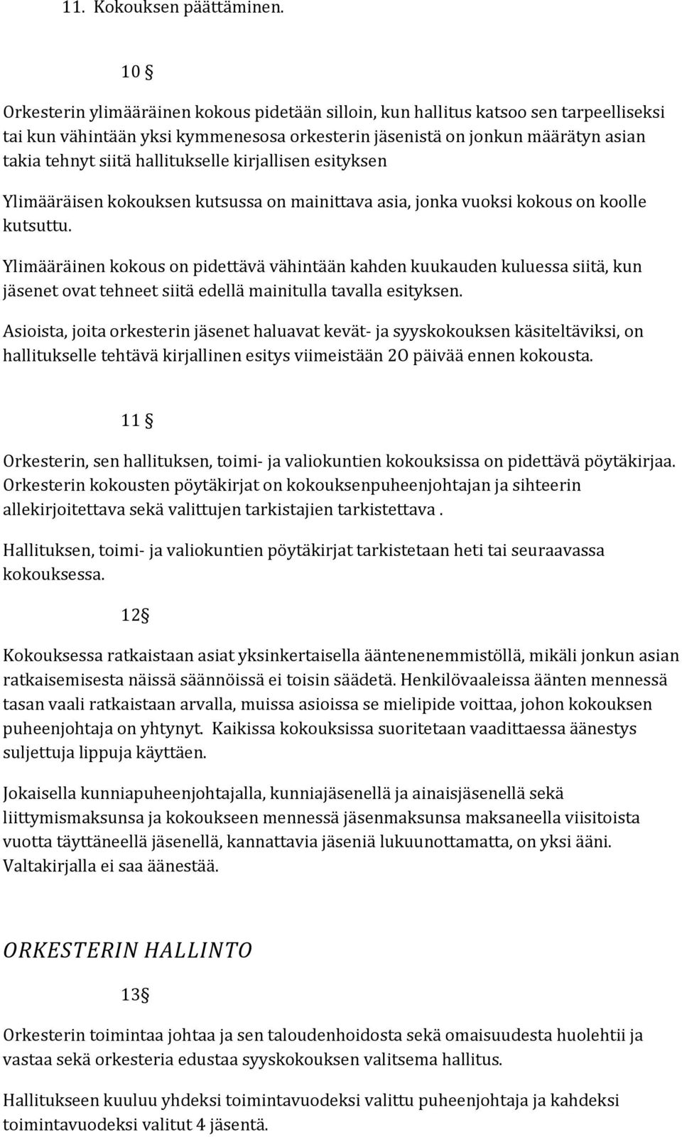 hallitukselle kirjallisen esityksen Ylimääräisen kokouksen kutsussa on mainittava asia, jonka vuoksi kokous on koolle kutsuttu.