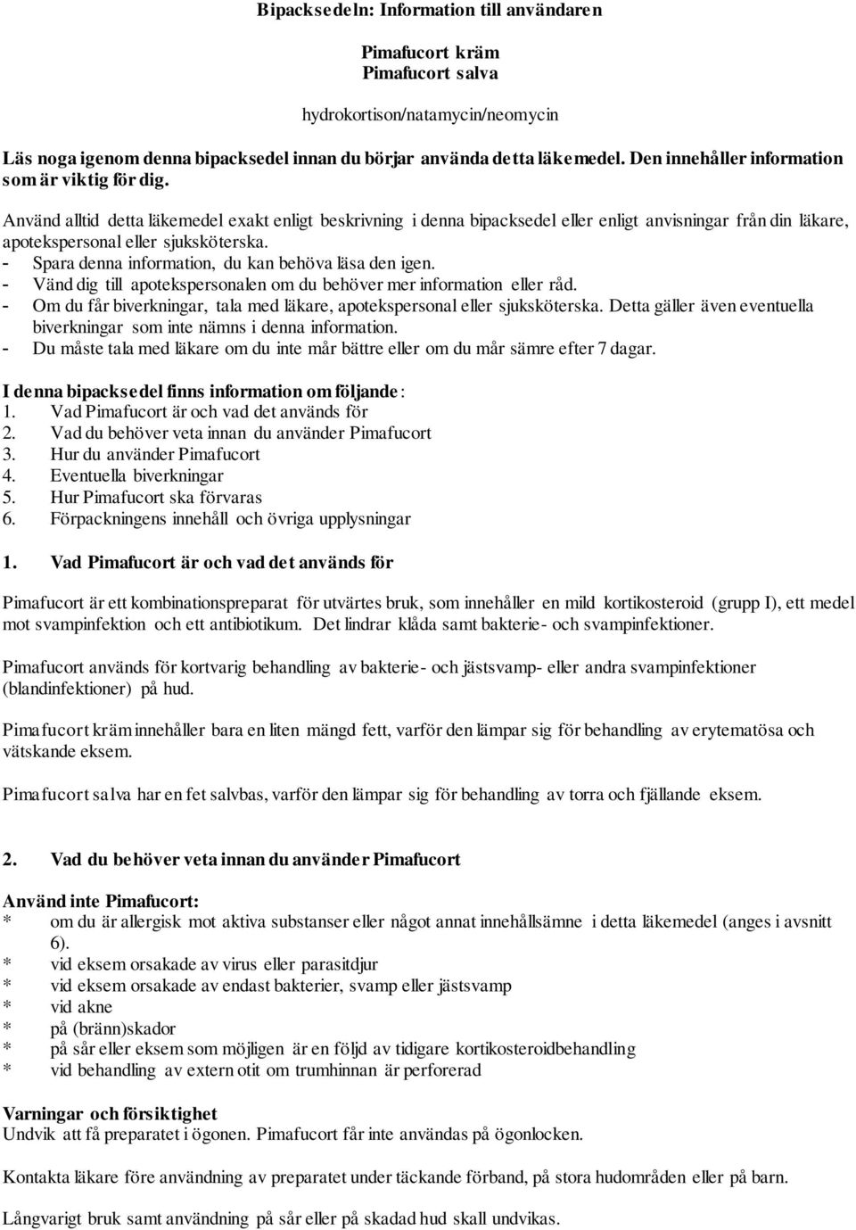 Använd alltid detta läkemedel exakt enligt beskrivning i denna bipacksedel eller enligt anvisningar från din läkare, apotekspersonal eller sjuksköterska.