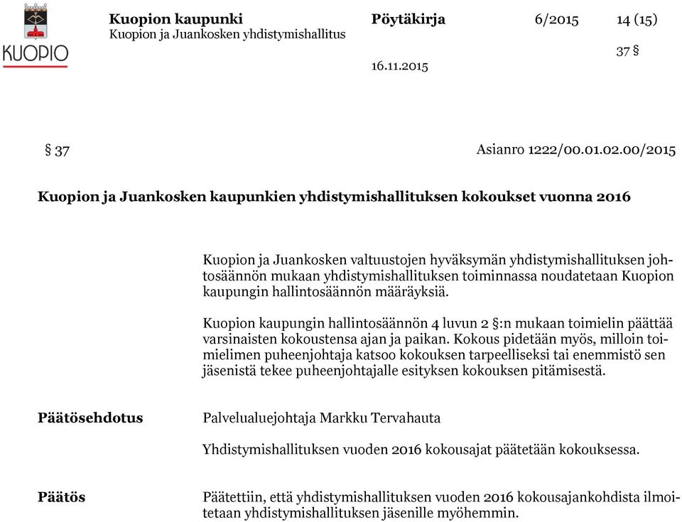 toiminnassa noudatetaan Kuopion kaupungin hallintosäännön määräyksiä. Kuopion kaupungin hallintosäännön 4 luvun 2 :n mukaan toimielin päättää varsinaisten kokoustensa ajan ja paikan.