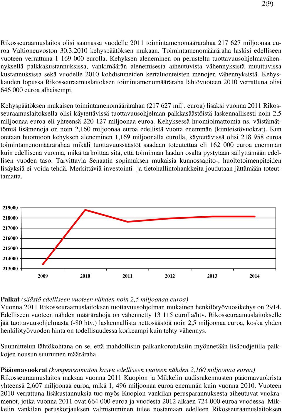 Kehyksen aleneminen on perusteltu tuottavuusohjelmavähennyksellä palkkakustannuksissa, vankimäärän alenemisesta aiheutuvista vähennyksistä muuttuvissa kustannuksissa sekä vuodelle 2010 kohdistuneiden