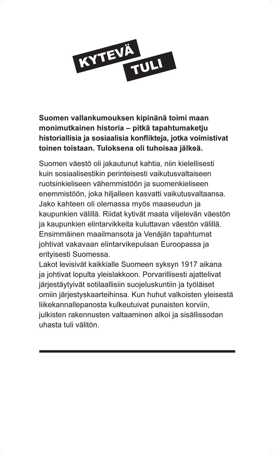 Suomen väestö oli jakautunut kahtia, niin kielellisesti kuin sosiaalisestikin perinteisesti vaikutusvaltaiseen ruotsinkieliseen vähemmistöön ja suomenkieliseen enemmistöön, joka hiljalleen kasvatti
