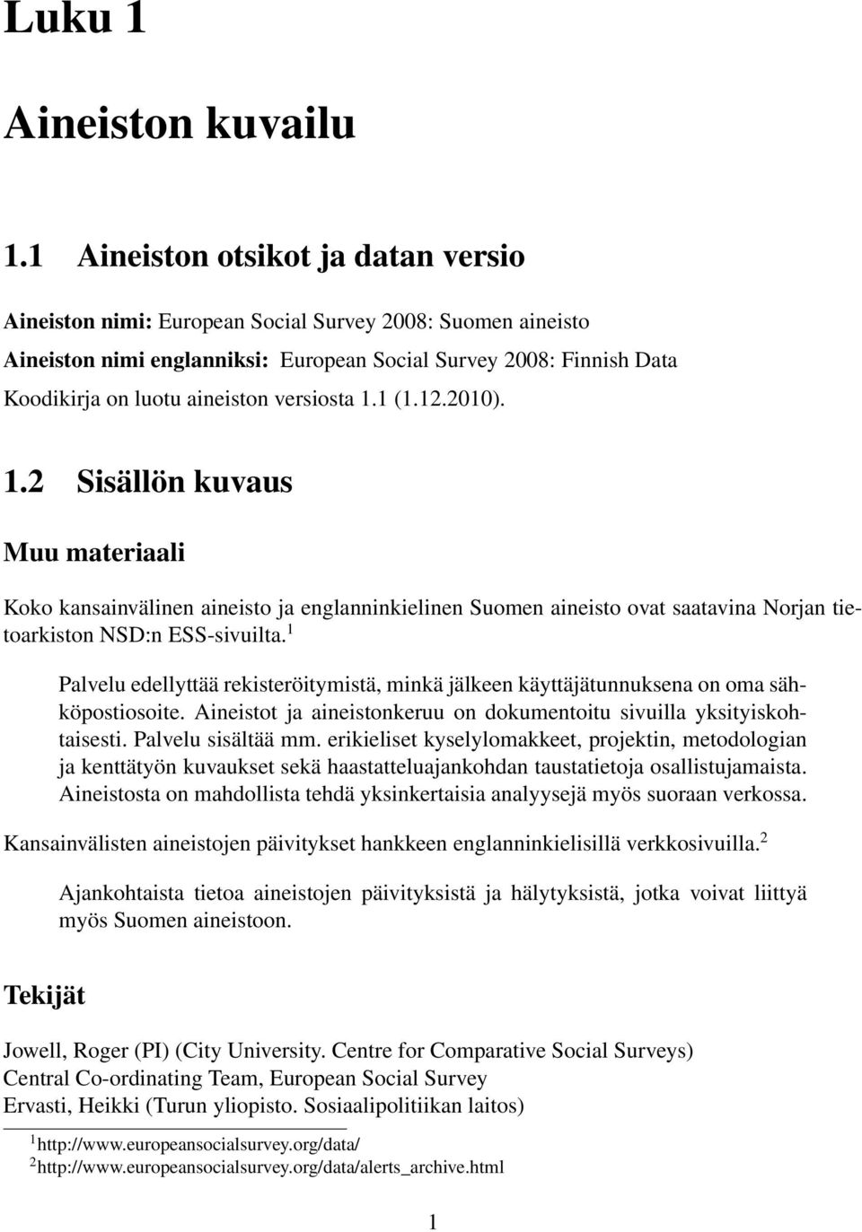 versiosta 1.1 (1.12.2010). 1.2 Sisällön kuvaus Muu materiaali Koko kansainvälinen aineisto ja englanninkielinen Suomen aineisto ovat saatavina Norjan tietoarkiston NSD:n ESS-sivuilta.